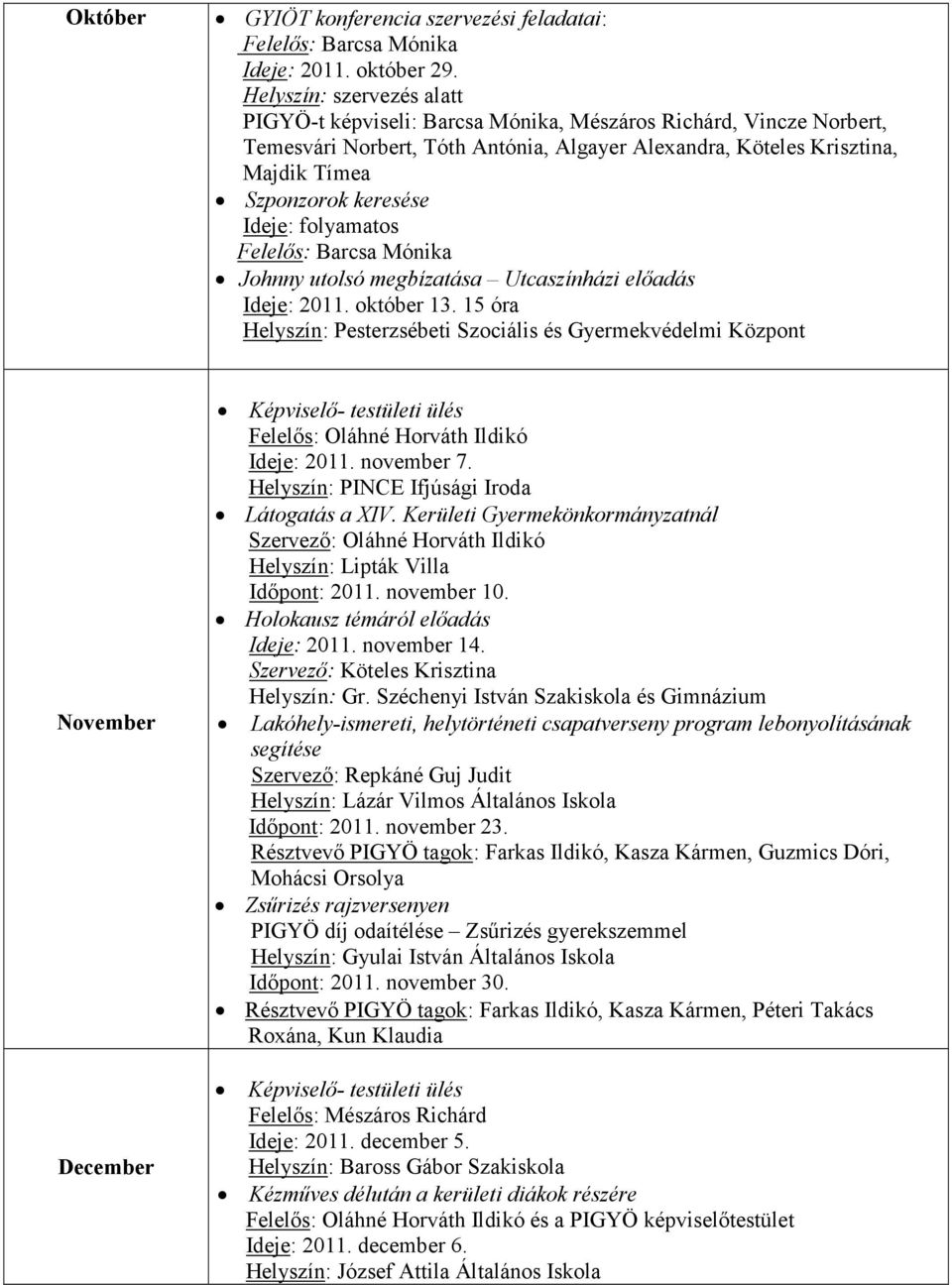 Ideje: folyamatos Felelıs: Barcsa Mónika Johnny utolsó megbízatása Utcaszínházi elıadás Ideje: 2011. október 13.