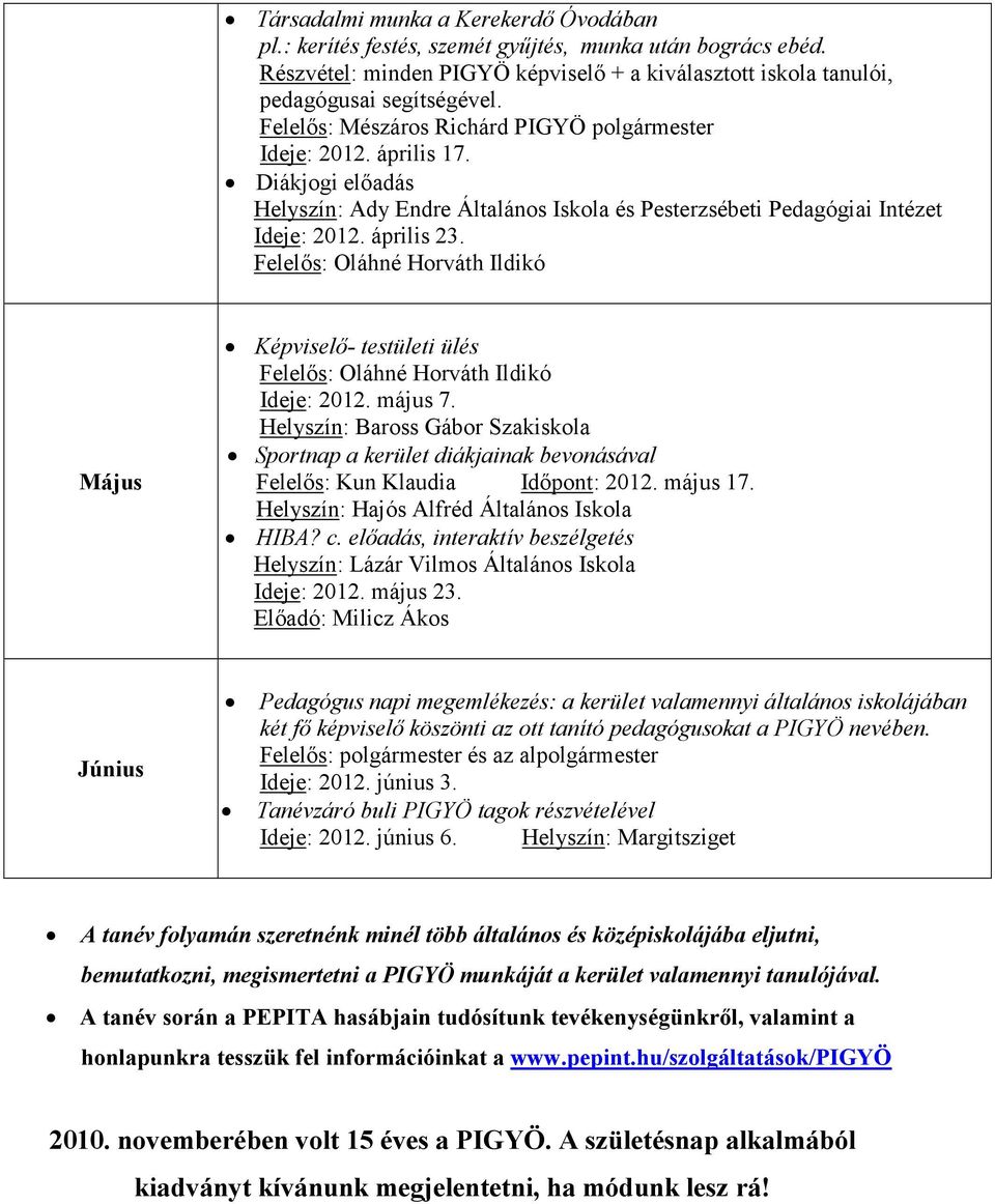 Május Ideje: 2012. május 7. Sportnap a kerület diákjainak bevonásával Felelıs: Kun Klaudia Idıpont: 2012. május 17. Helyszín: Hajós Alfréd Általános Iskola HIBA? c.