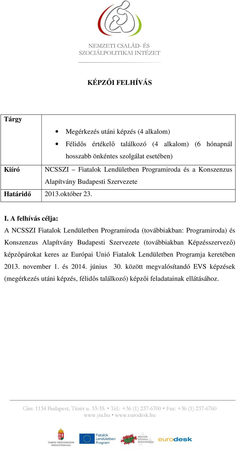 A felhívás célja: A NCSSZI Fiatalok Lendületben Programiroda (továbbiakban: Programiroda) és Konszenzus Alapítvány Budapesti Szervezete (továbbiakban Képzésszervezı)