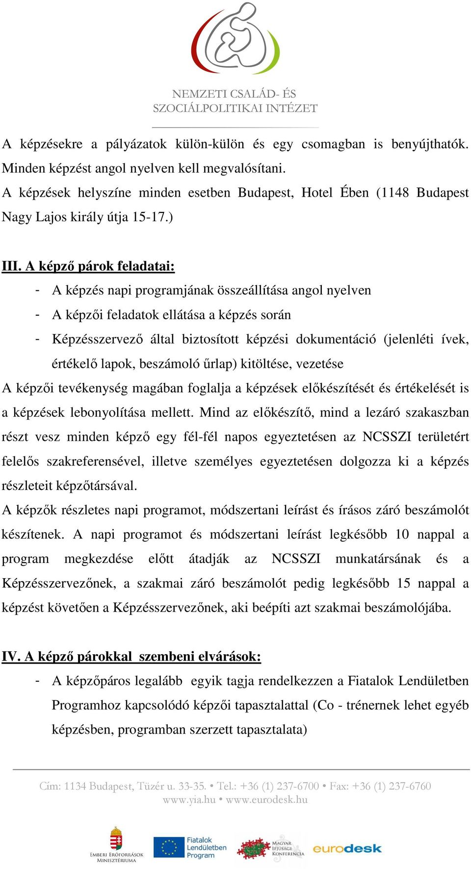 A képzı párok feladatai: - A képzés napi programjának összeállítása angol nyelven - A képzıi feladatok ellátása a képzés során - Képzésszervezı által biztosított képzési dokumentáció (jelenléti ívek,