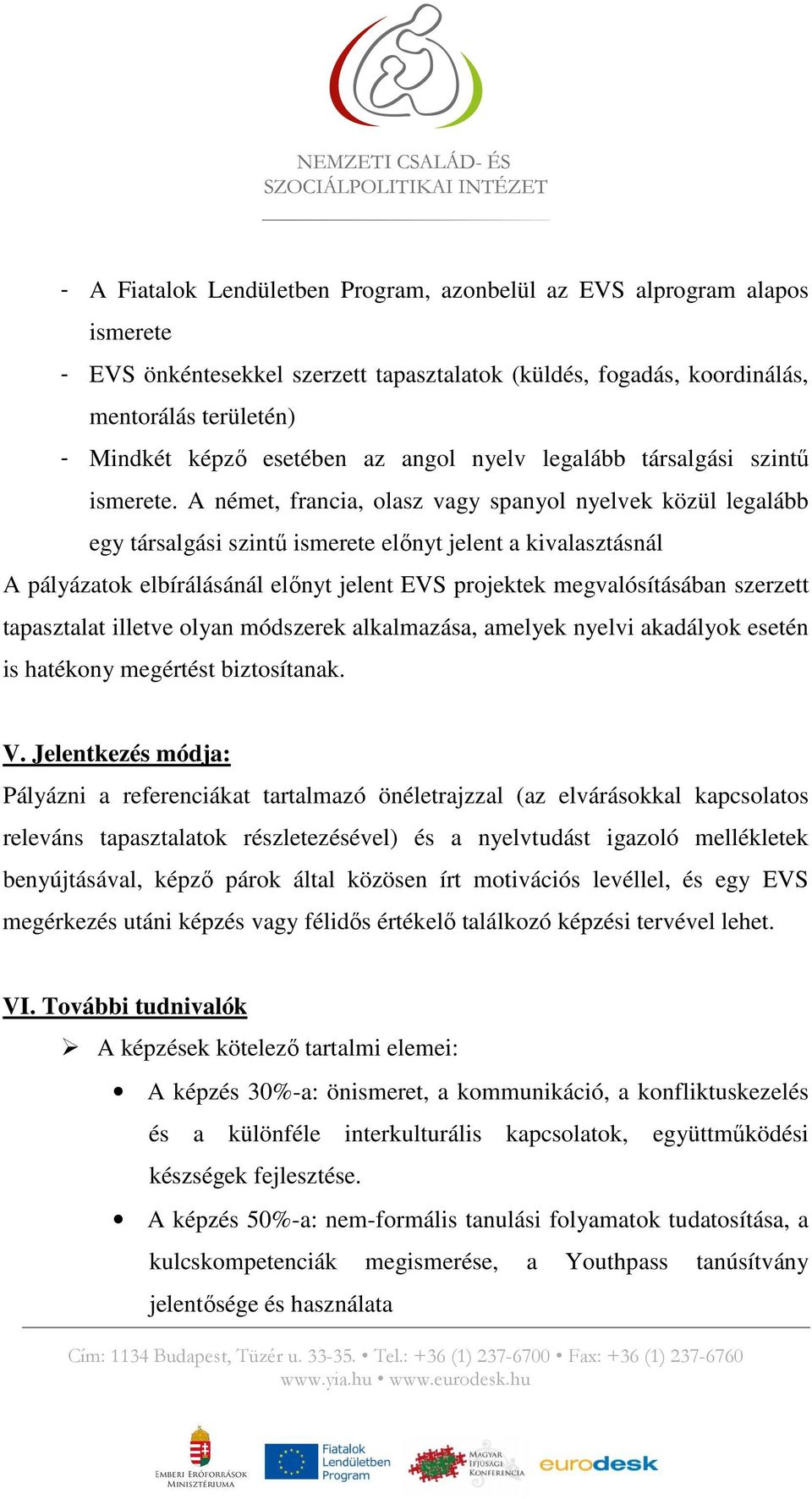 A német, francia, olasz vagy spanyol nyelvek közül legalább egy társalgási szintő ismerete elınyt jelent a kivalasztásnál A pályázatok elbírálásánál elınyt jelent EVS projektek megvalósításában