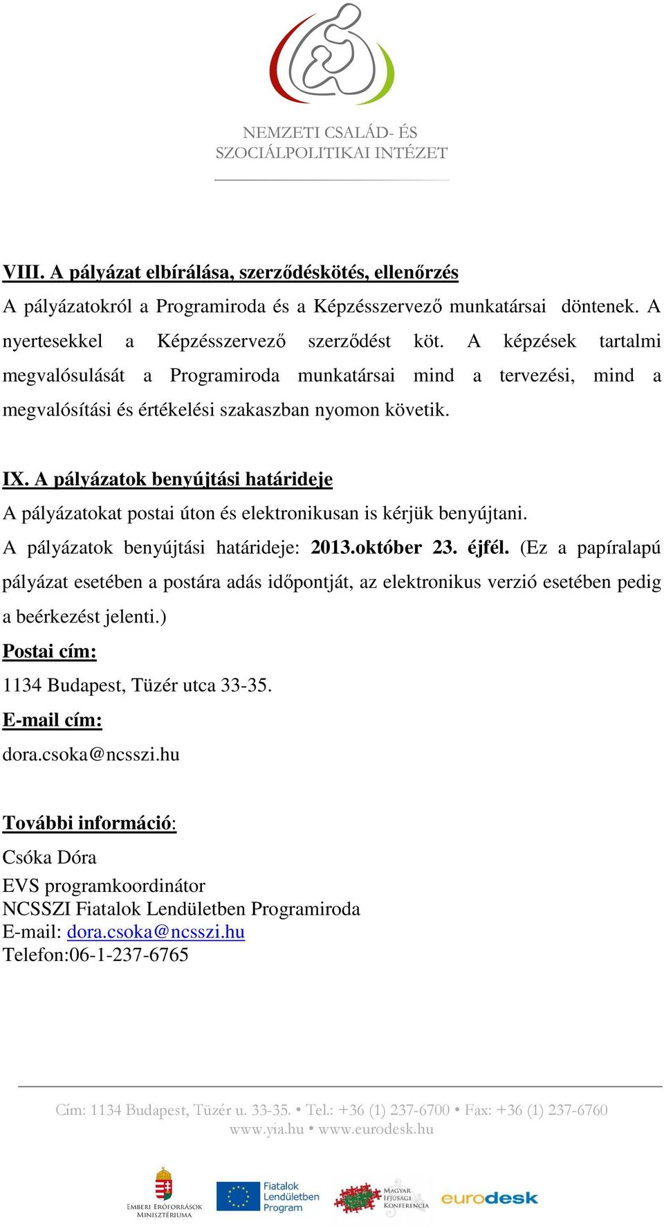 A pályázatok benyújtási határideje A pályázatokat postai úton és elektronikusan is kérjük benyújtani. A pályázatok benyújtási határideje: 2013.október 23. éjfél.