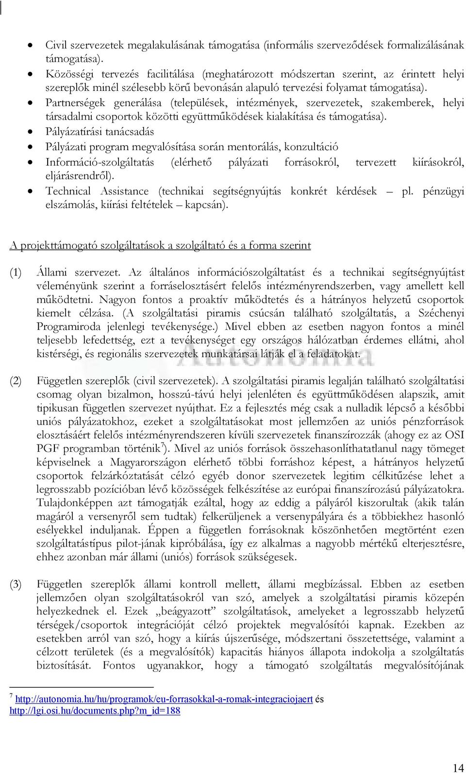 Partnerségek generálása (települések, intézmények, szervezetek, szakemberek, helyi társadalmi csoportok közötti együttmőködések kialakítása és támogatása).