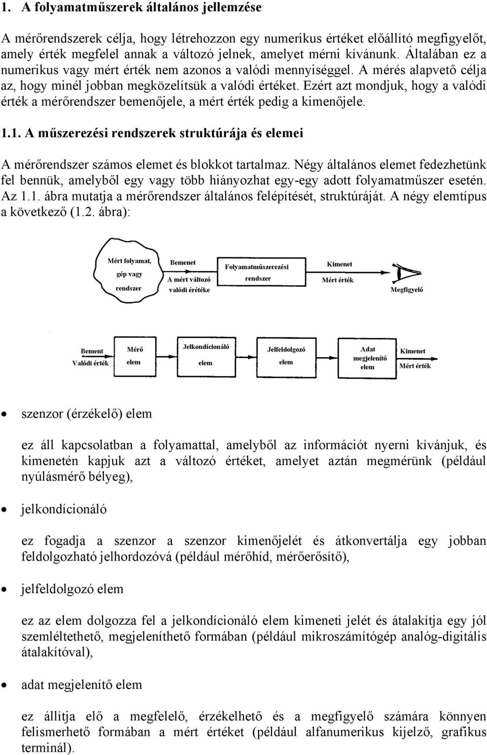 Ezért azt mondjuk, hogy a valódi érték a mérőrendszer bemenőjele, a mért érték pedig a kimenőjele. 1.1. A műszerezési rendszerek struktúrája és elemei A mérőrendszer számos elemet és blokkot tartalmaz.