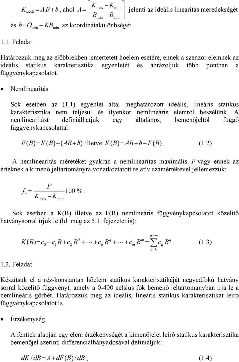 Nemlinearitás Sok esetben az (1.1) egyenlet által meghatározott ideális, lineáris statikus karakterisztika nem teljesül és ilyenkor nemlineáris elemről beszélünk.