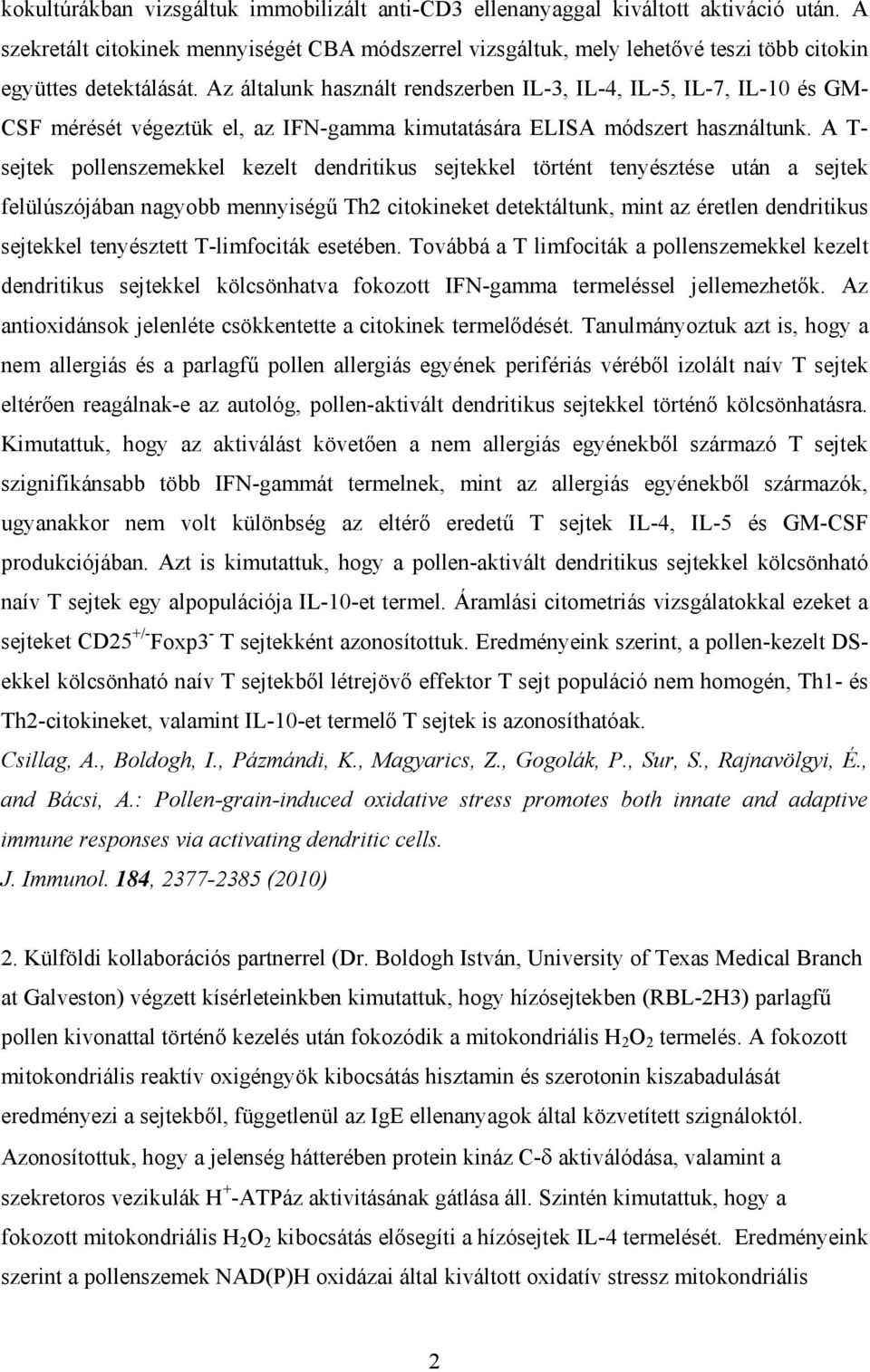 Az általunk használt rendszerben IL-3, IL-4, IL-5, IL-7, IL-10 és GM- CSF mérését végeztük el, az IFN-gamma kimutatására ELISA módszert használtunk.
