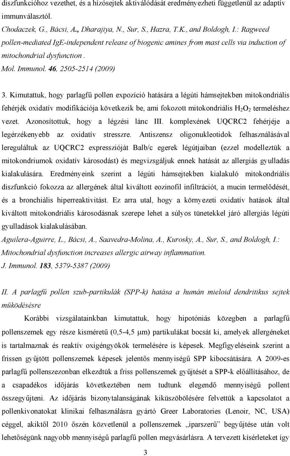 Kimutattuk, hogy parlagfű pollen expozíció hatására a légúti hámsejtekben mitokondriális fehérjék oxidatív modifikációja következik be, ami fokozott mitokondriális H 2 O 2 termeléshez vezet.