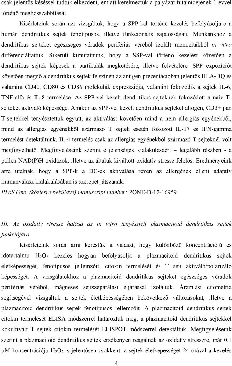 Munkánkhoz a dendritikus sejteket egészséges véradók perifériás véréből izolált monocitákból in vitro differenciáltattuk.