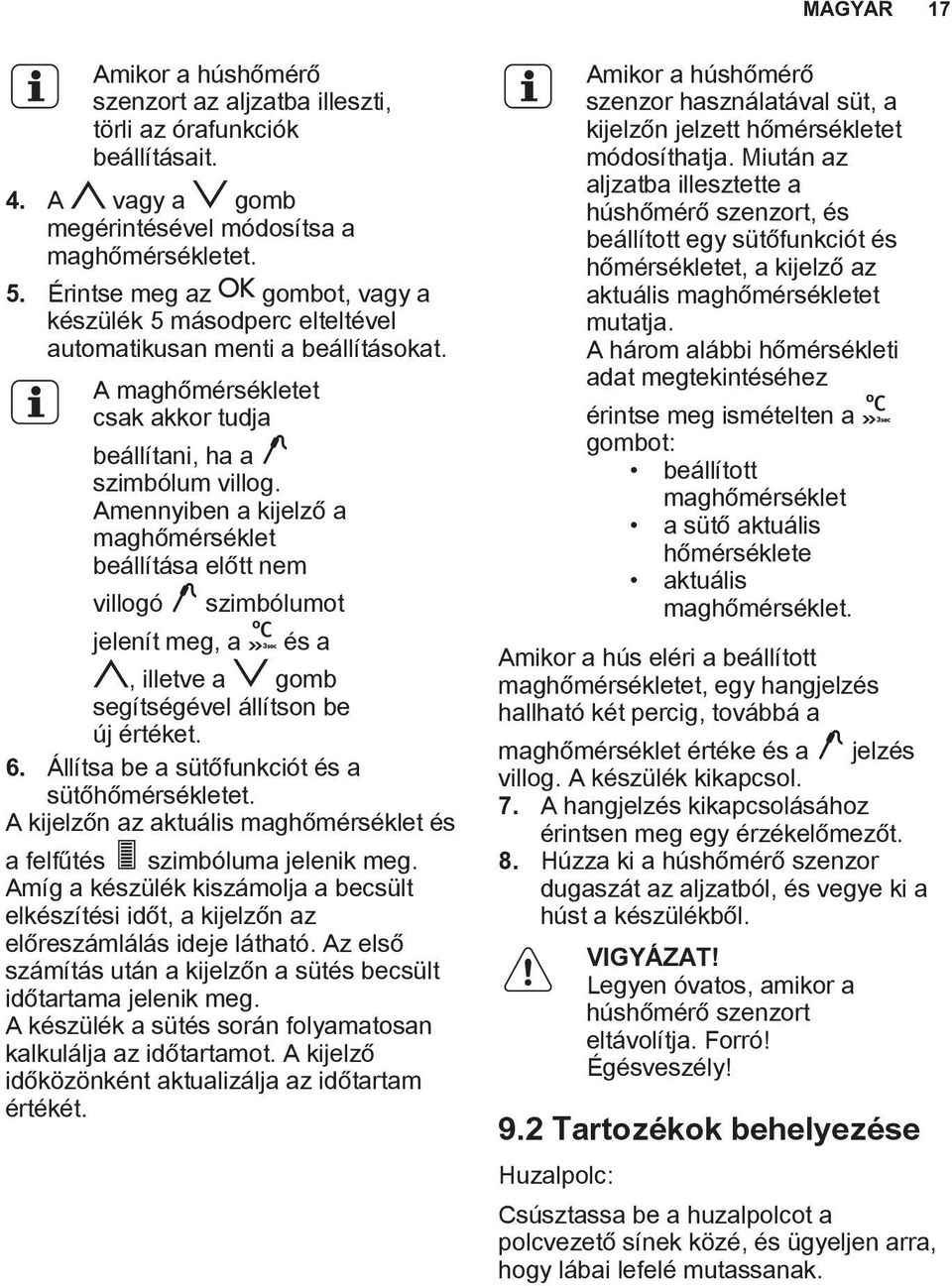 Amennyiben a kijelző a maghőmérséklet beállítása előtt nem villogó jelenít meg, a szimbólumot és a, illetve a gomb segítségével állítson be új értéket. 6.