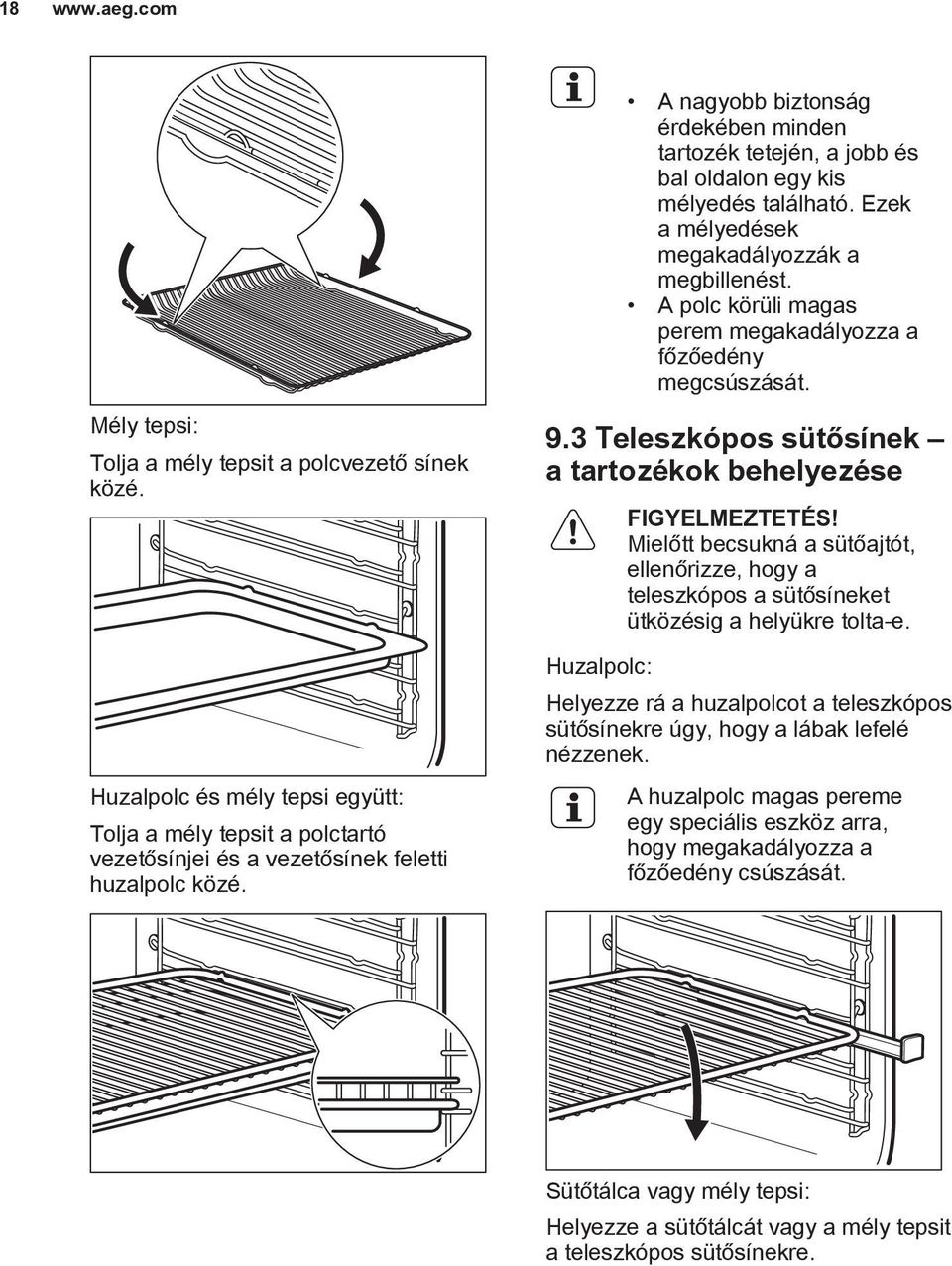 Huzalpolc és mély tepsi együtt: Tolja a mély tepsit a polctartó vezetősínjei és a vezetősínek feletti huzalpolc közé. 9.3 Teleszkópos sütősínek a tartozékok behelyezése Huzalpolc: FIGYELMEZTETÉS!