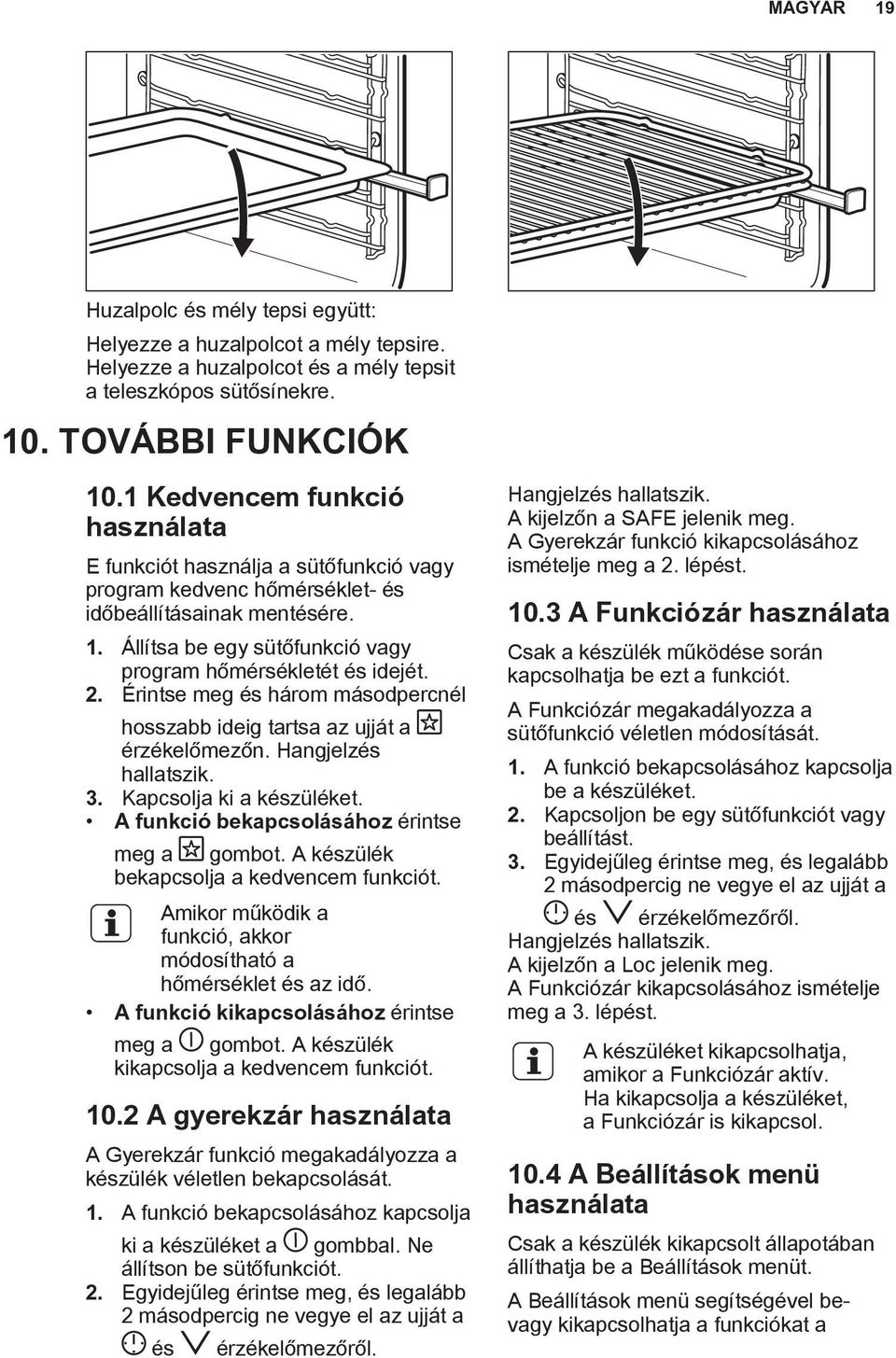 2. Érintse meg és három másodpercnél hosszabb ideig tartsa az ujját a érzékelőmezőn. Hangjelzés hallatszik. 3. Kapcsolja ki a készüléket. A funkció bekapcsolásához érintse meg a gombot.