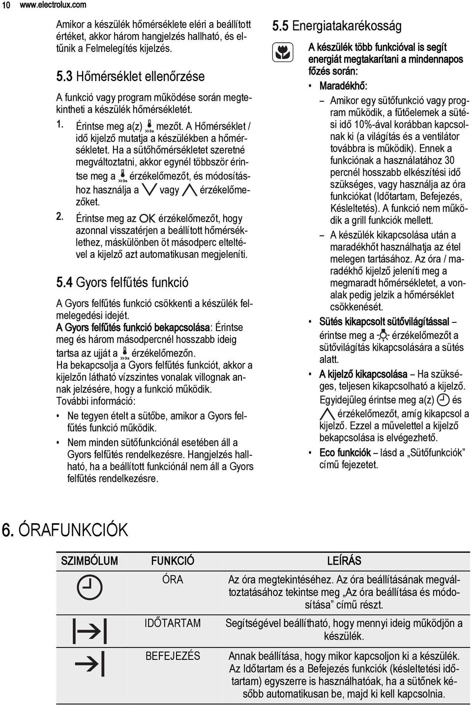 Ha a sütőhőmérsékletet szeretné megváltoztatni, akkor egynél többször érintse meg a érzékelőmezőt, és módosításhoz használja a vagy érzékelőmezőket. 2.