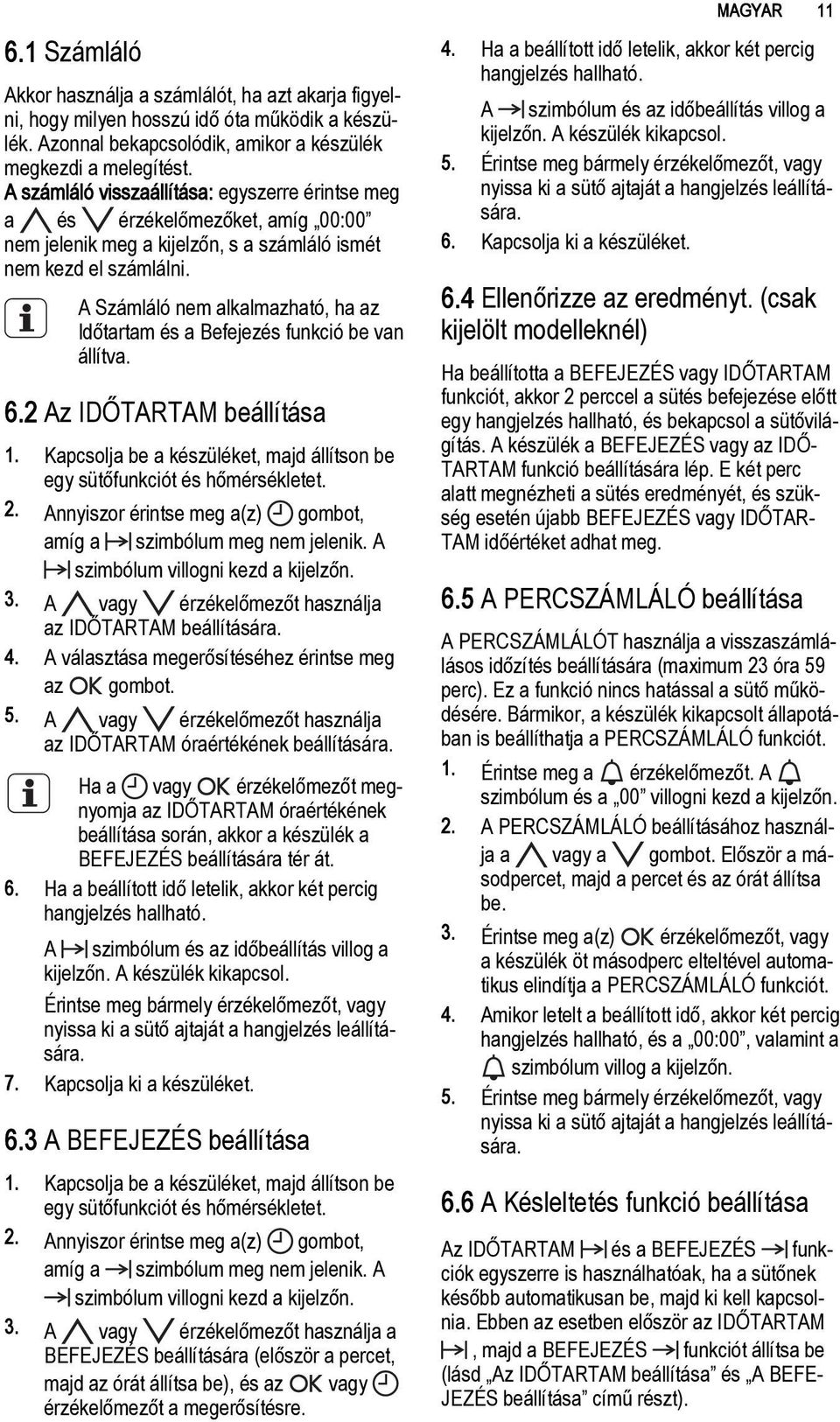 A Számláló nem alkalmazható, ha az Időtartam és a Befejezés funkció be van állítva. 6.2 Az IDŐTARTAM beállítása 1. Kapcsolja be a készüléket, majd állítson be egy sütőfunkciót és hőmérsékletet. 2.