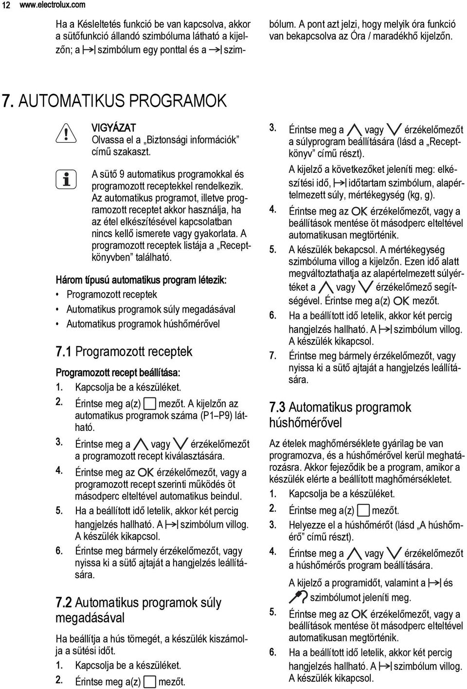 A sütő 9 automatikus programokkal és programozott receptekkel rendelkezik.