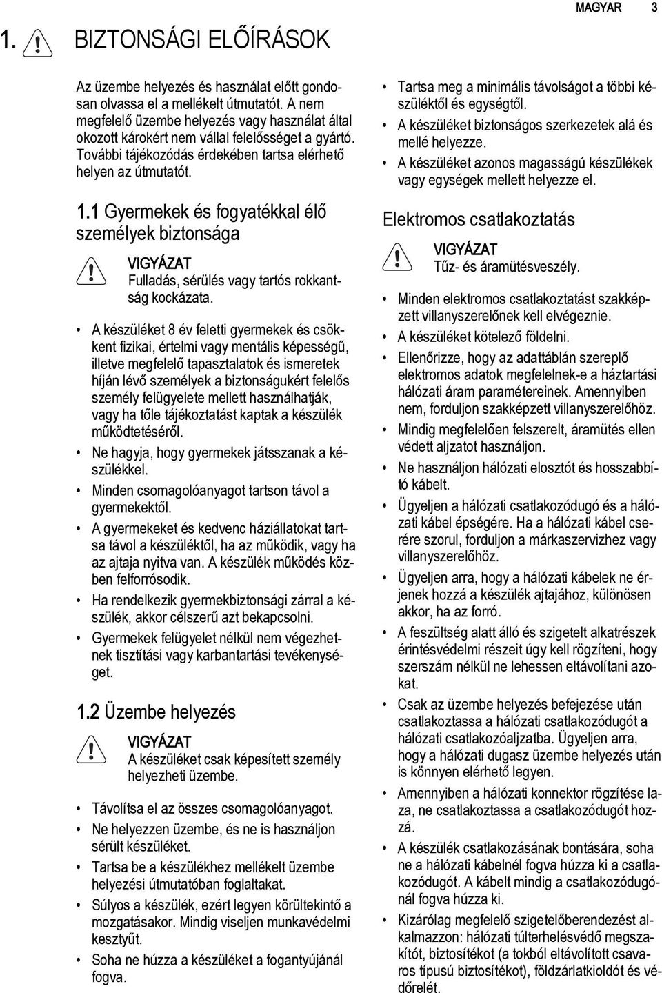 1 Gyermekek és fogyatékkal élő személyek biztonsága Fulladás, sérülés vagy tartós rokkantság kockázata.
