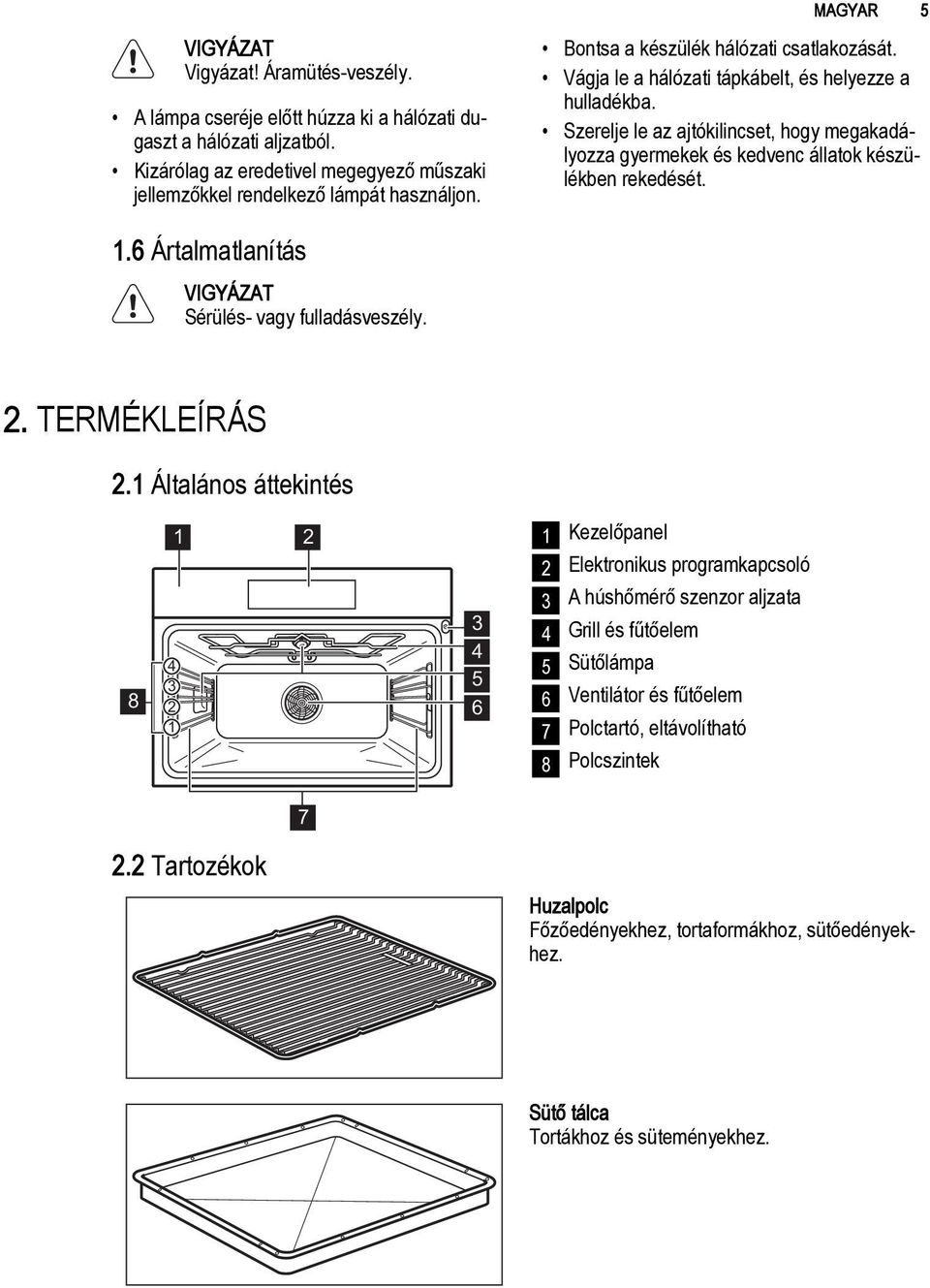 Szerelje le az ajtókilincset, hogy megakadályozza gyermekek és kedvenc állatok készülékben rekedését. 1.6 Ártalmatlanítás Sérülés- vagy fulladásveszély. 2. TERMÉKLEÍRÁS 2.