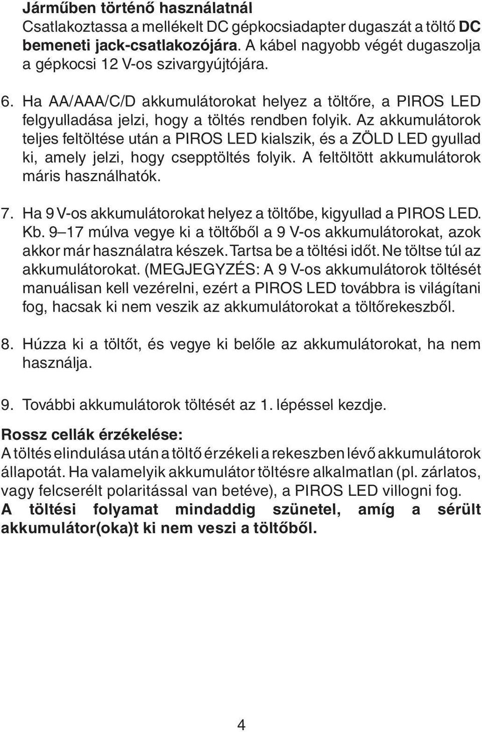 Az akkumulátorok teljes feltöltése után a PIROS LED kialszik, és a ZÖLD LED gyullad ki, amely jelzi, hogy csepptöltés folyik. A feltöltött akkumulátorok máris használhatók. 7.
