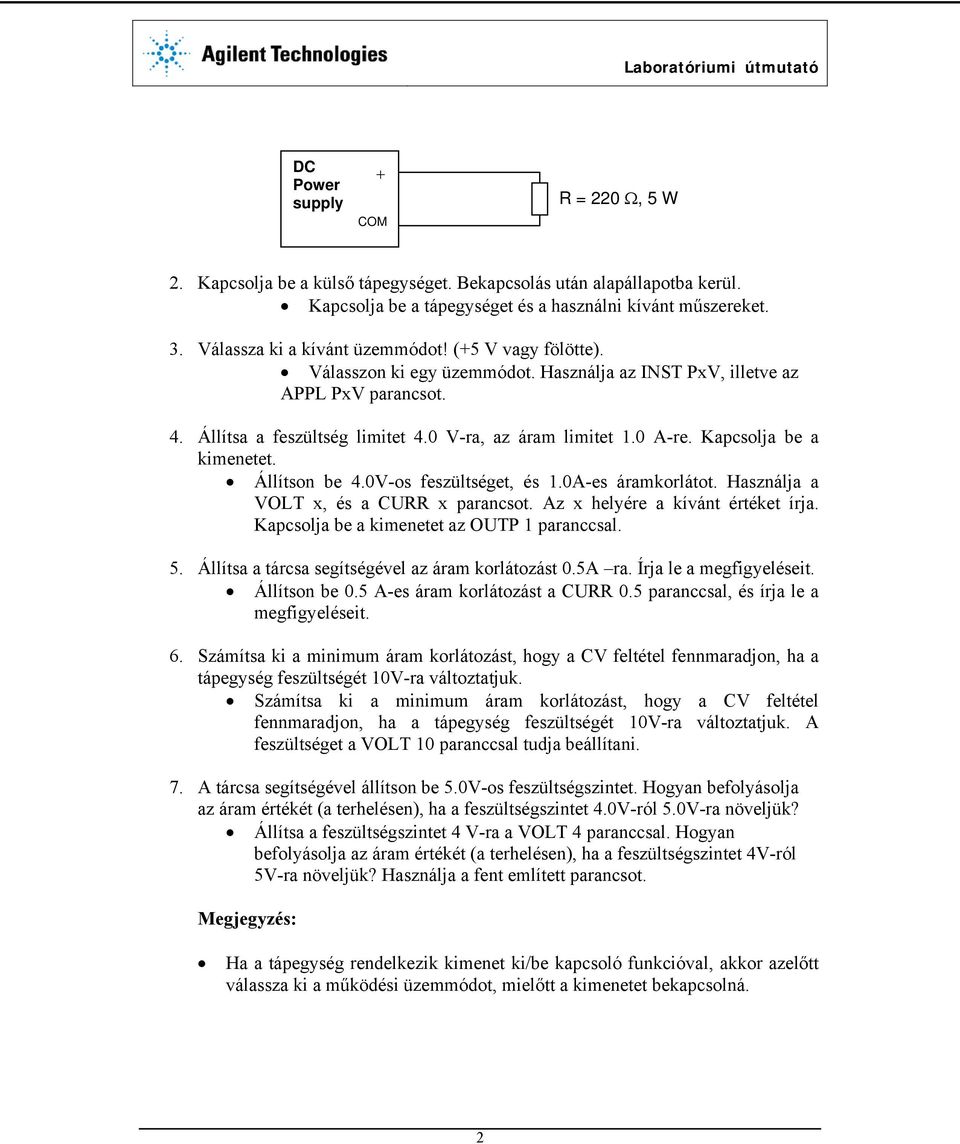 0 A-re. Kapcsolja be a kimenetet. Állítson be 4.0V-os feszültséget, és 1.0A-es áramkorlátot. Használja a VOLT x, és a CURR x parancsot. Az x helyére a kívánt értéket írja.