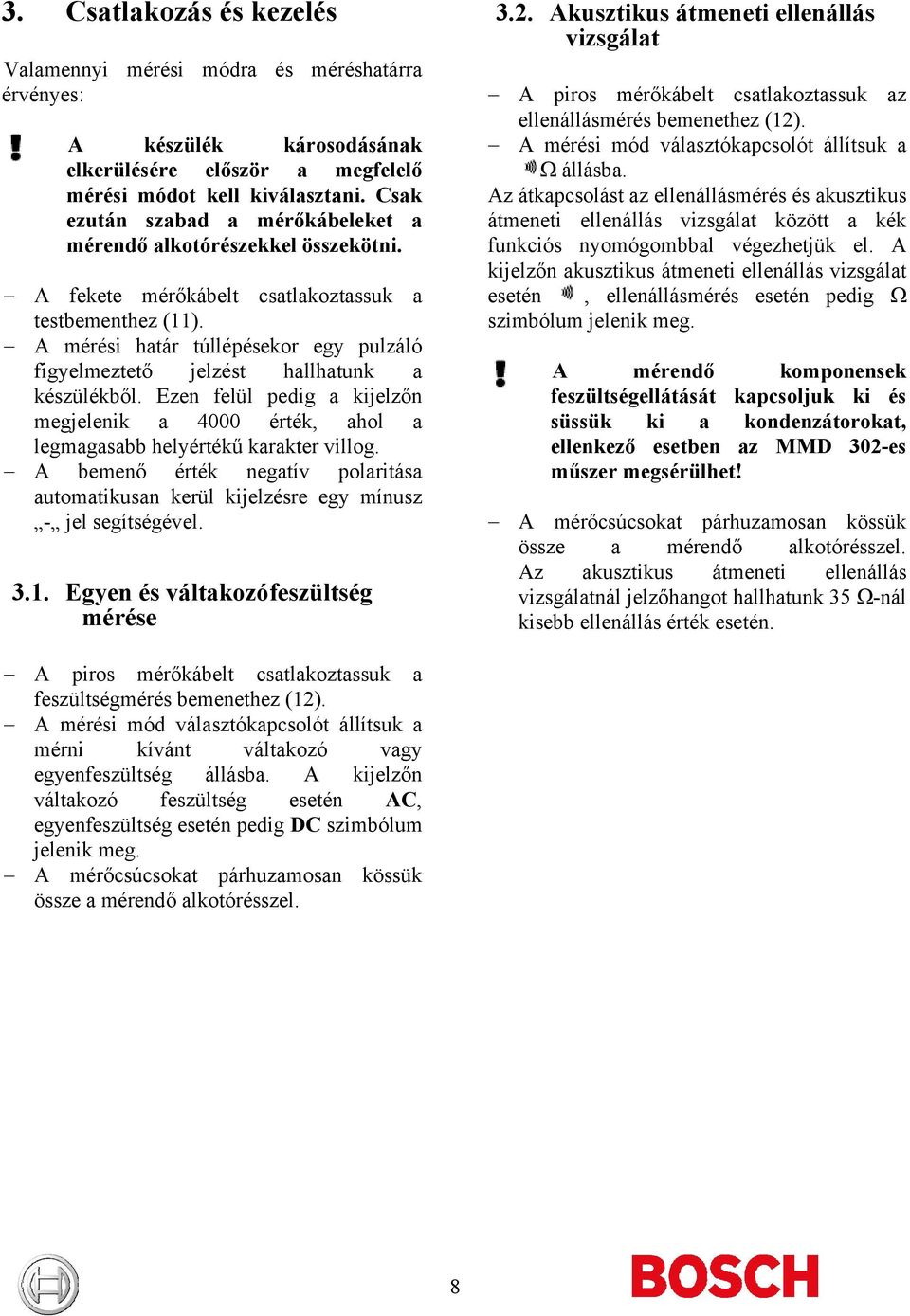 A mérési határ túllépésekor egy pulzáló figyelmeztető jelzést hallhatunk a készülékből. Ezen felül pedig a kijelzőn megjelenik a 4000 érték, ahol a legmagasabb helyértékű karakter villog.