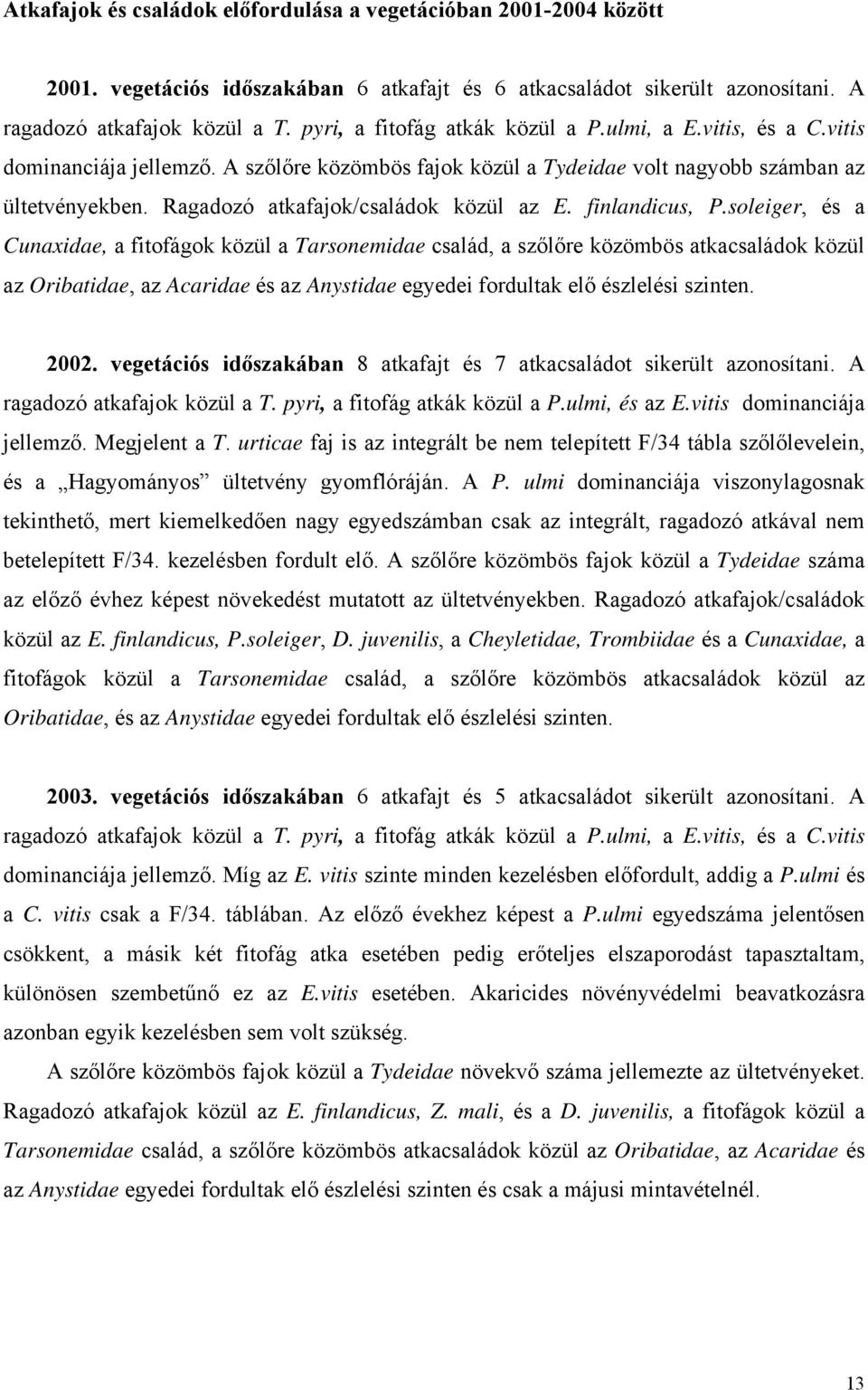 Ragadozó atkafajok/családok közül az E. finlandicus, P.