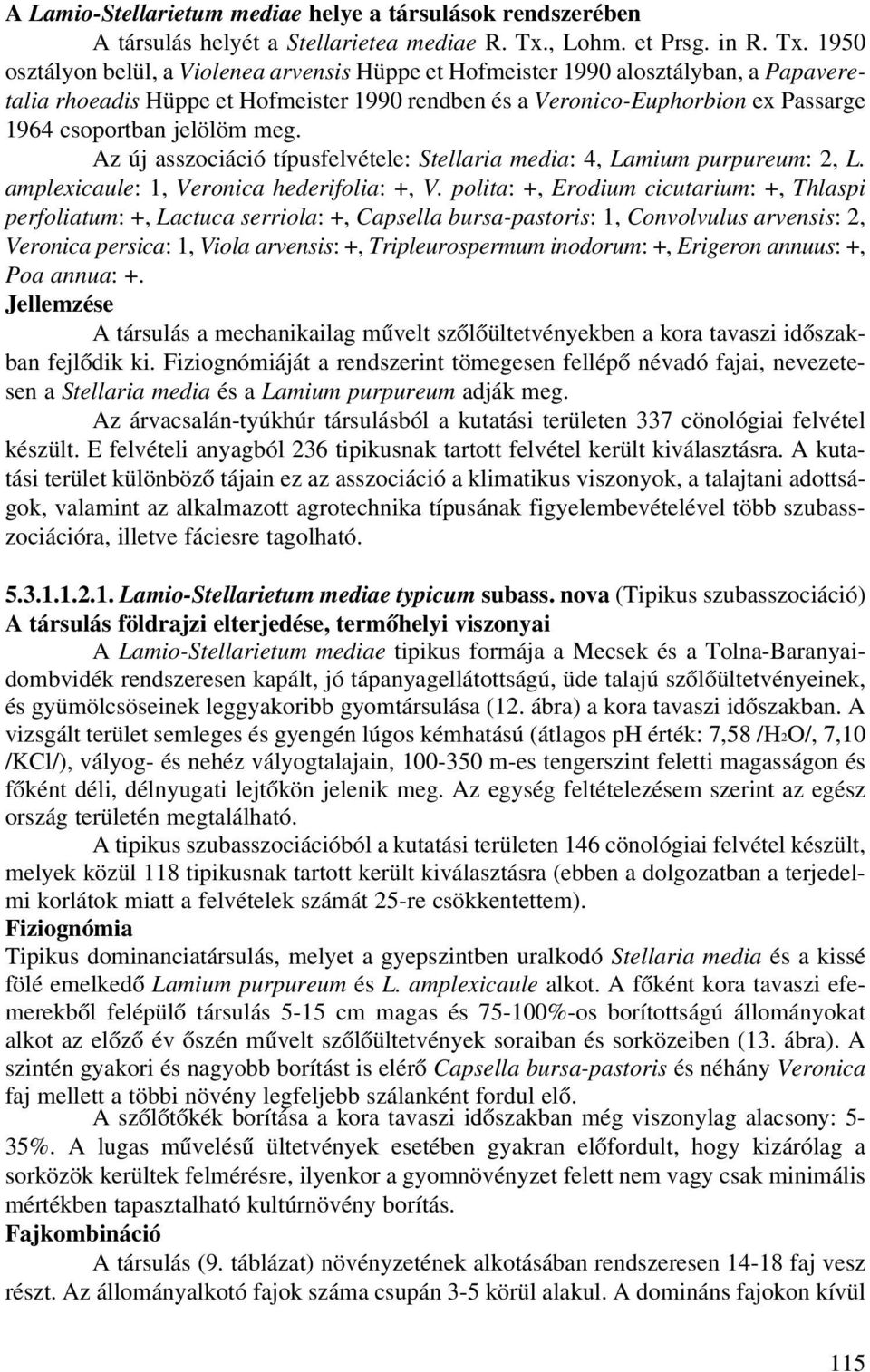 1950 osztályon belül, a Violenea arvensis Hüppe et Hofmeister 1990 alosztályban, a Papaveretalia rhoeadis Hüppe et Hofmeister 1990 rendben és a Veronico-Euphorbion ex Passarge 1964 csoportban jelölöm
