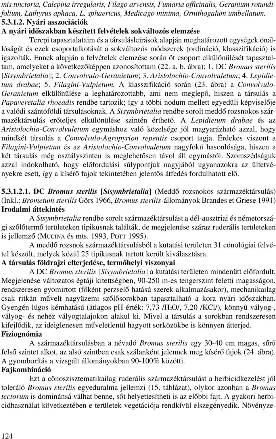 sokváltozós módszerek (ordináció, klasszifikáció) is igazolták. Ennek alapján a felvételek elemzése során öt csoport elkülönülését tapasztaltam, amelyeket a következõképpen azonosítottam (22. a. b.