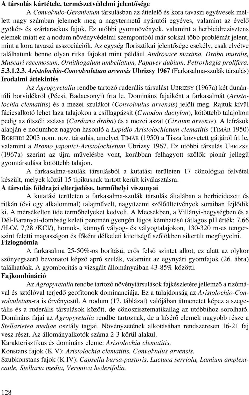 Ez utóbbi gyomnövények, valamint a herbicidrezisztens elemek miatt ez a nodum növényvédelmi szempontból már sokkal több problémát jelent, mint a kora tavaszi asszociációk.