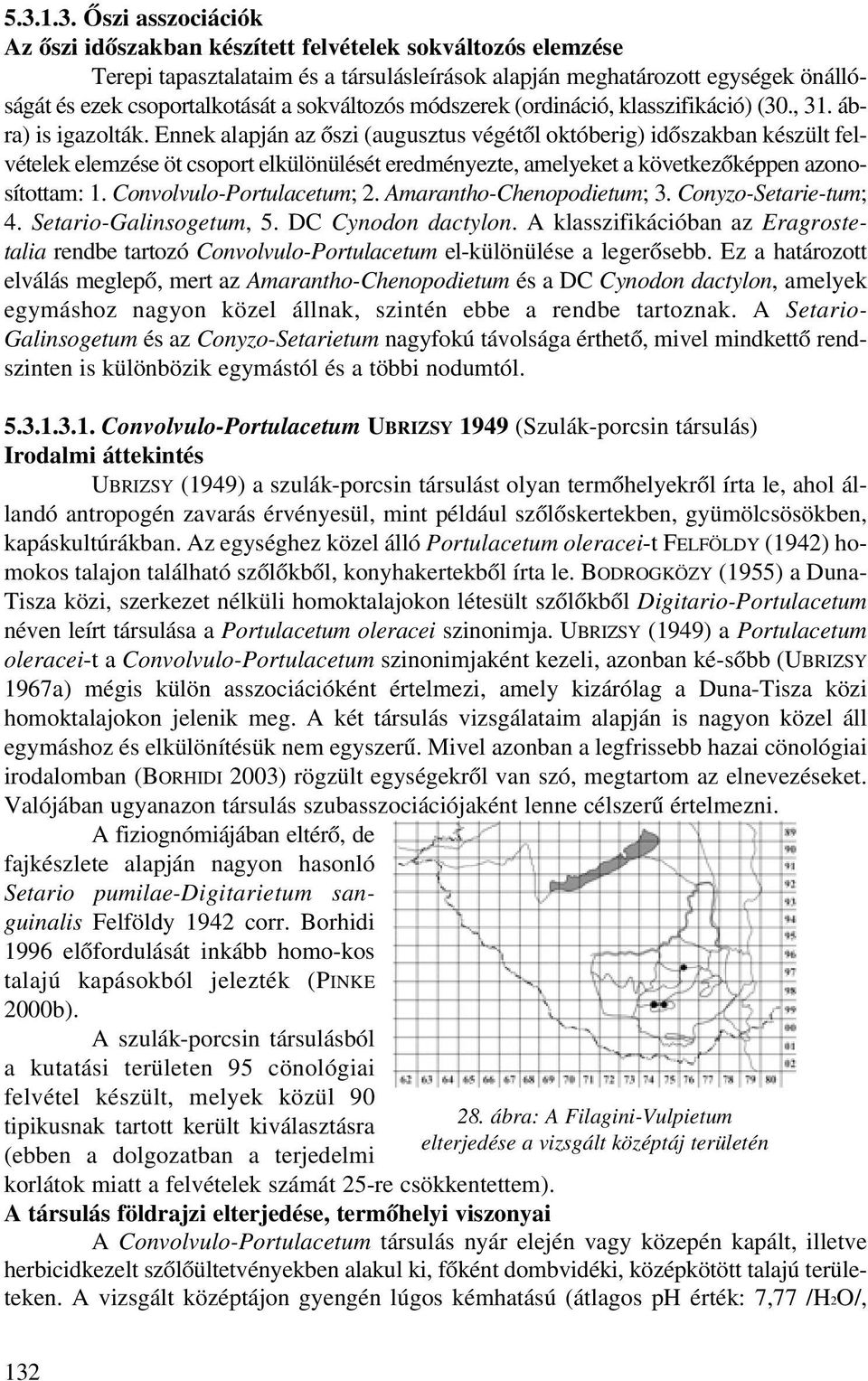 Ennek alapján az õszi (augusztus végétõl októberig) idõszakban készült felvételek elemzése öt csoport elkülönülését eredményezte, amelyeket a következõképpen azonosítottam: 1.