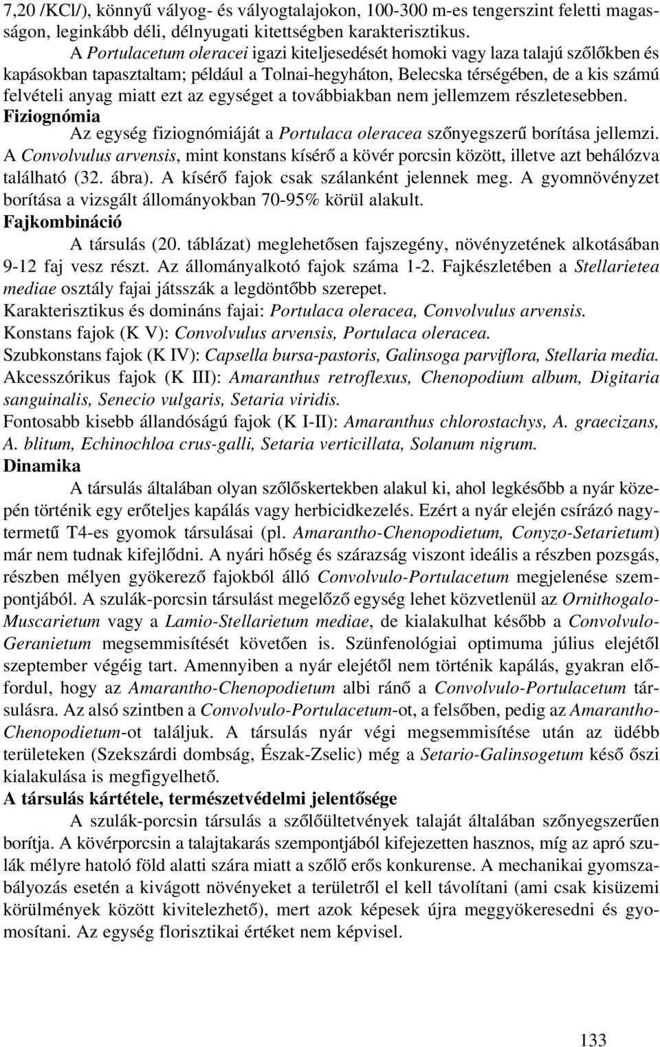 egységet a továbbiakban nem jellemzem részletesebben. Fiziognómia Az egység fiziognómiáját a Portulaca oleracea szõnyegszerû borítása jellemzi.