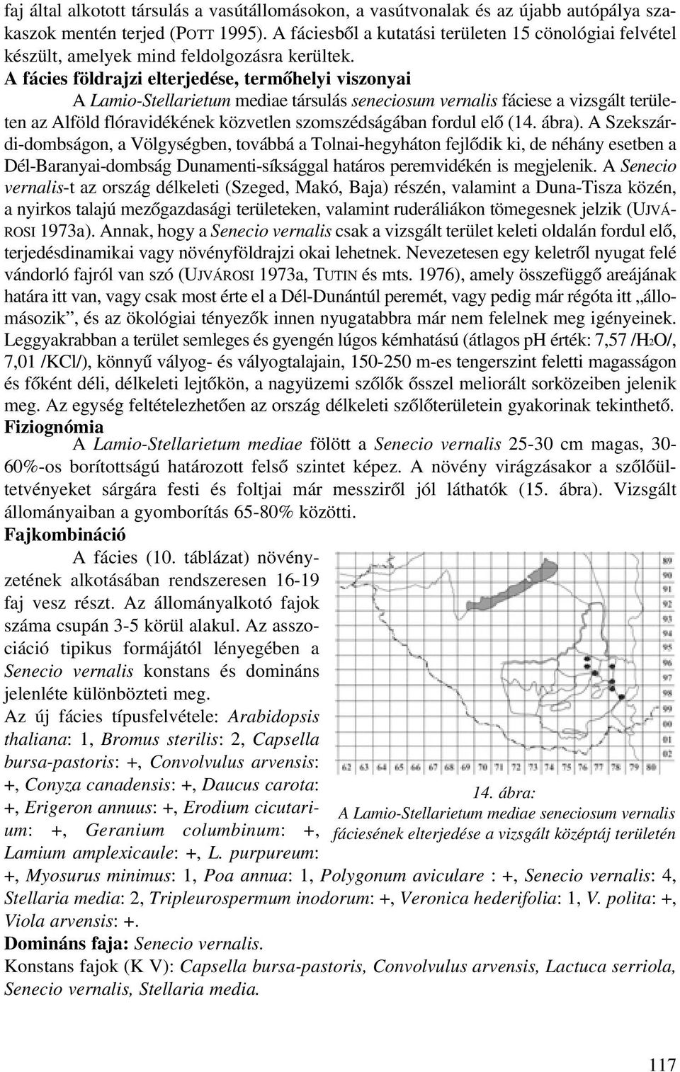 A fácies földrajzi elterjedése, termõhelyi viszonyai A Lamio-Stellarietum mediae társulás seneciosum vernalis fáciese a vizsgált területen az Alföld flóravidékének közvetlen szomszédságában fordul