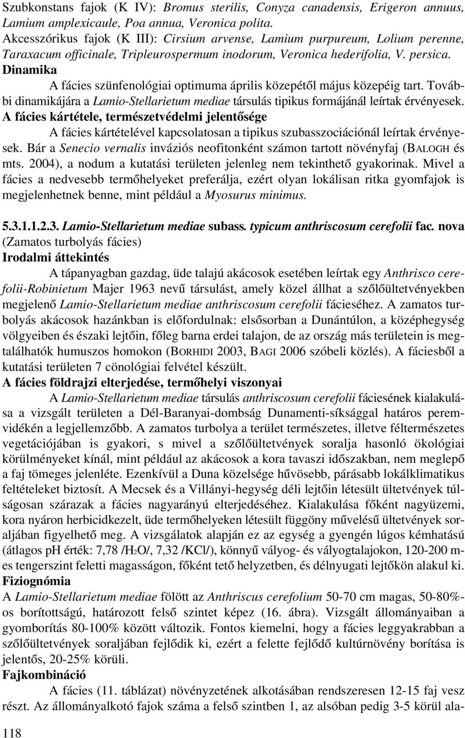 Dinamika A fácies szünfenológiai optimuma április közepétõl május közepéig tart. További dinamikájára a Lamio-Stellarietum mediae társulás tipikus formájánál leírtak érvényesek.