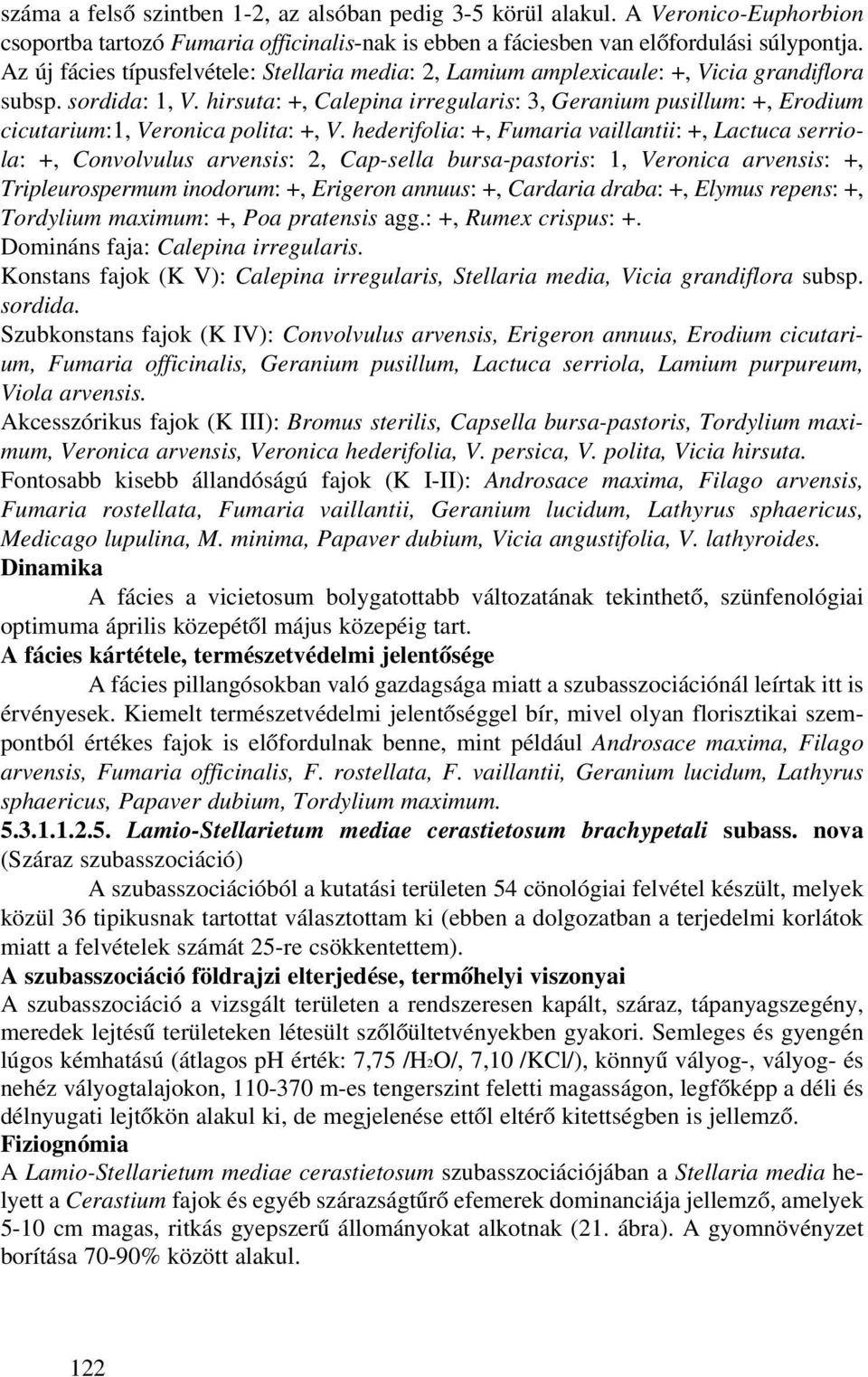 hirsuta: +, Calepina irregularis: 3, Geranium pusillum: +, Erodium cicutarium:1, Veronica polita: +, V.