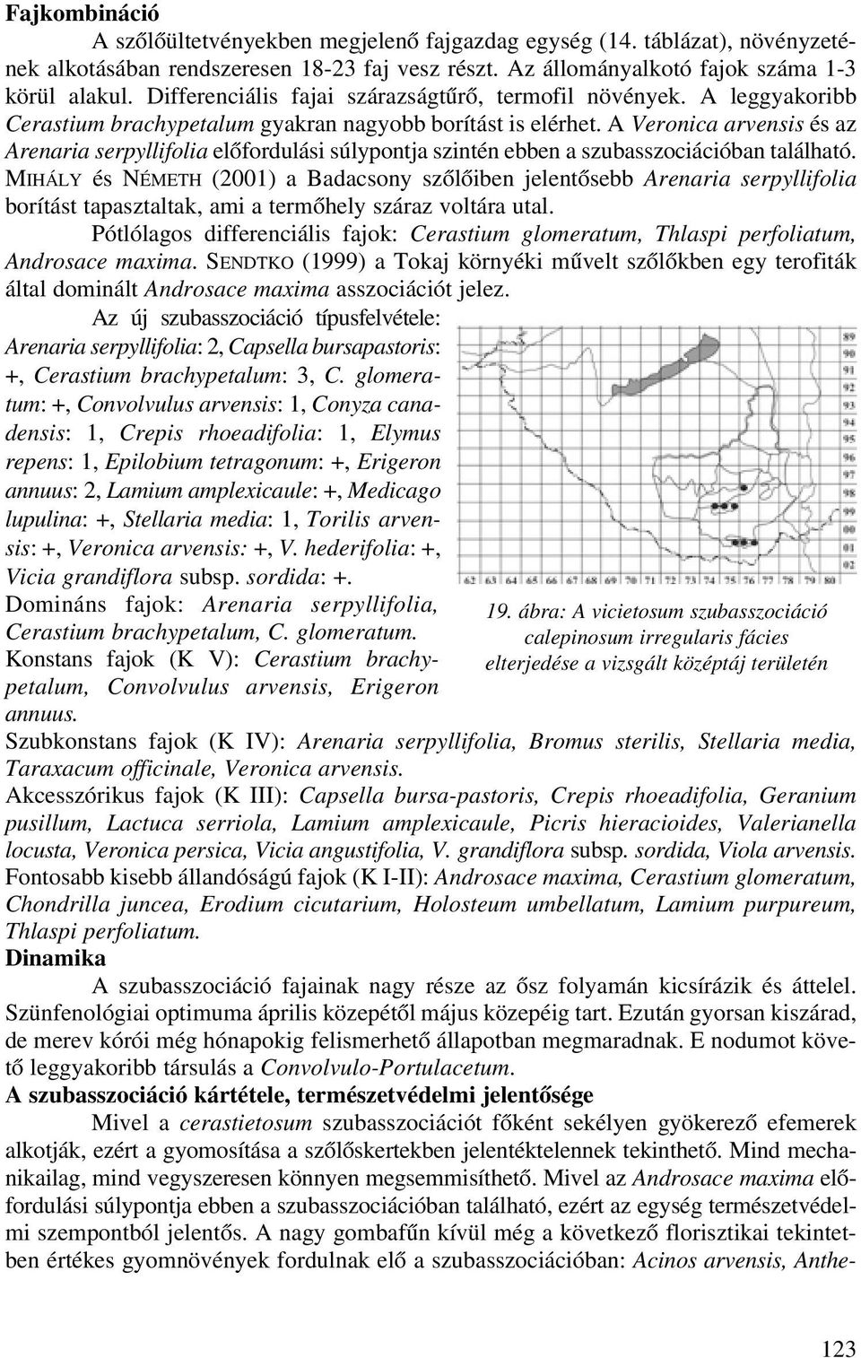 A Veronica arvensis és az Arenaria serpyllifolia elõfordulási súlypontja szintén ebben a szubasszociációban található.