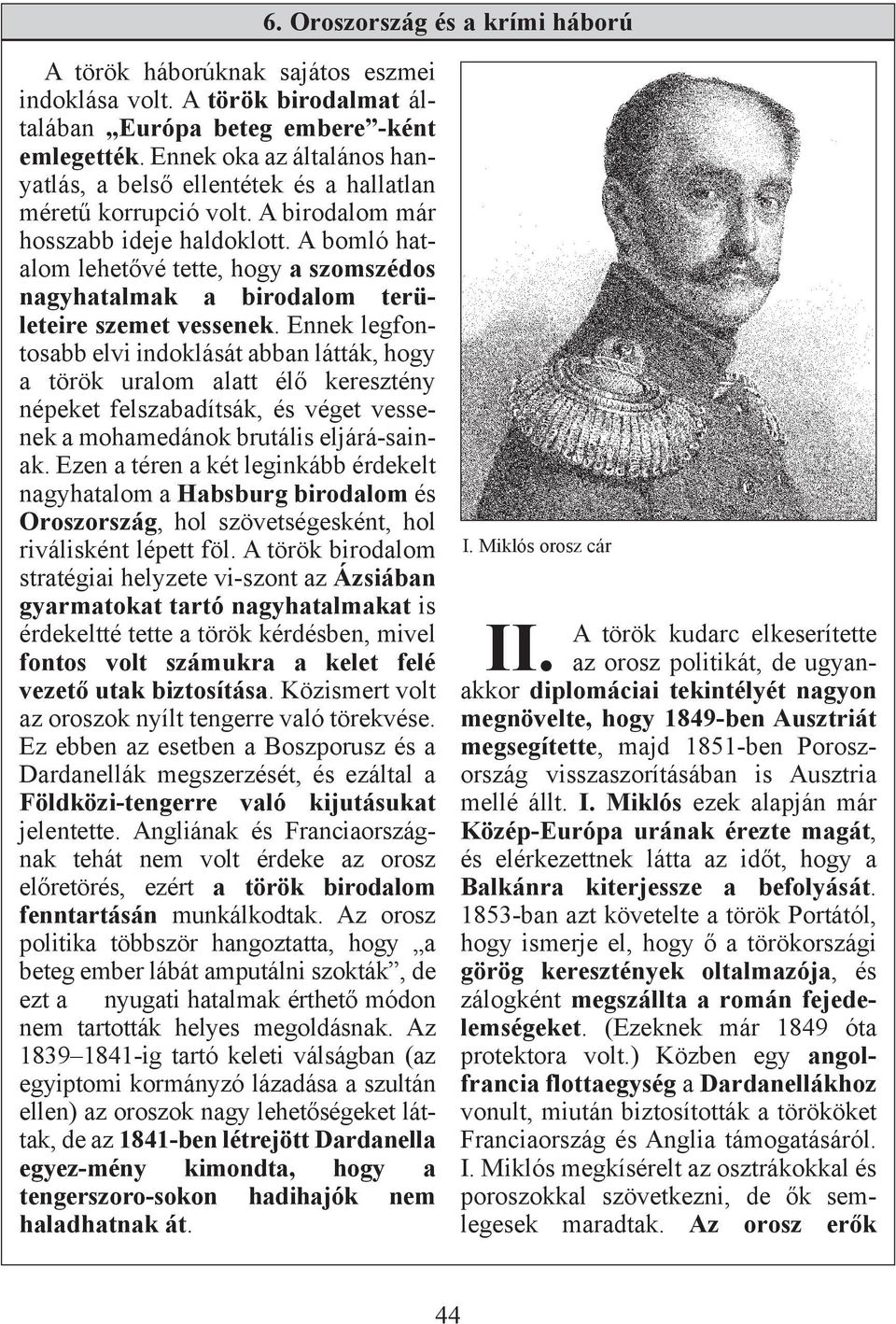 A bomló hatalom lehetővé tette, hogy a szomszédos nagyhatalmak a birodalom területeire szemet vessenek.