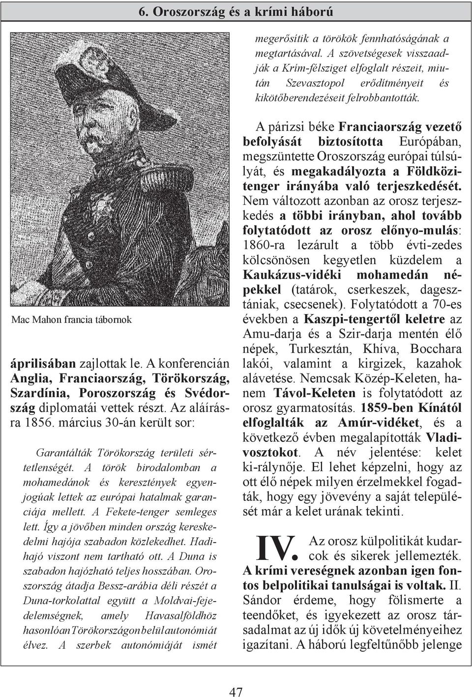 A konferencián Anglia, Franciaország, Törökország, Szardínia, Poroszország és Svédország diplomatái vettek részt. Az aláírásra 1856.