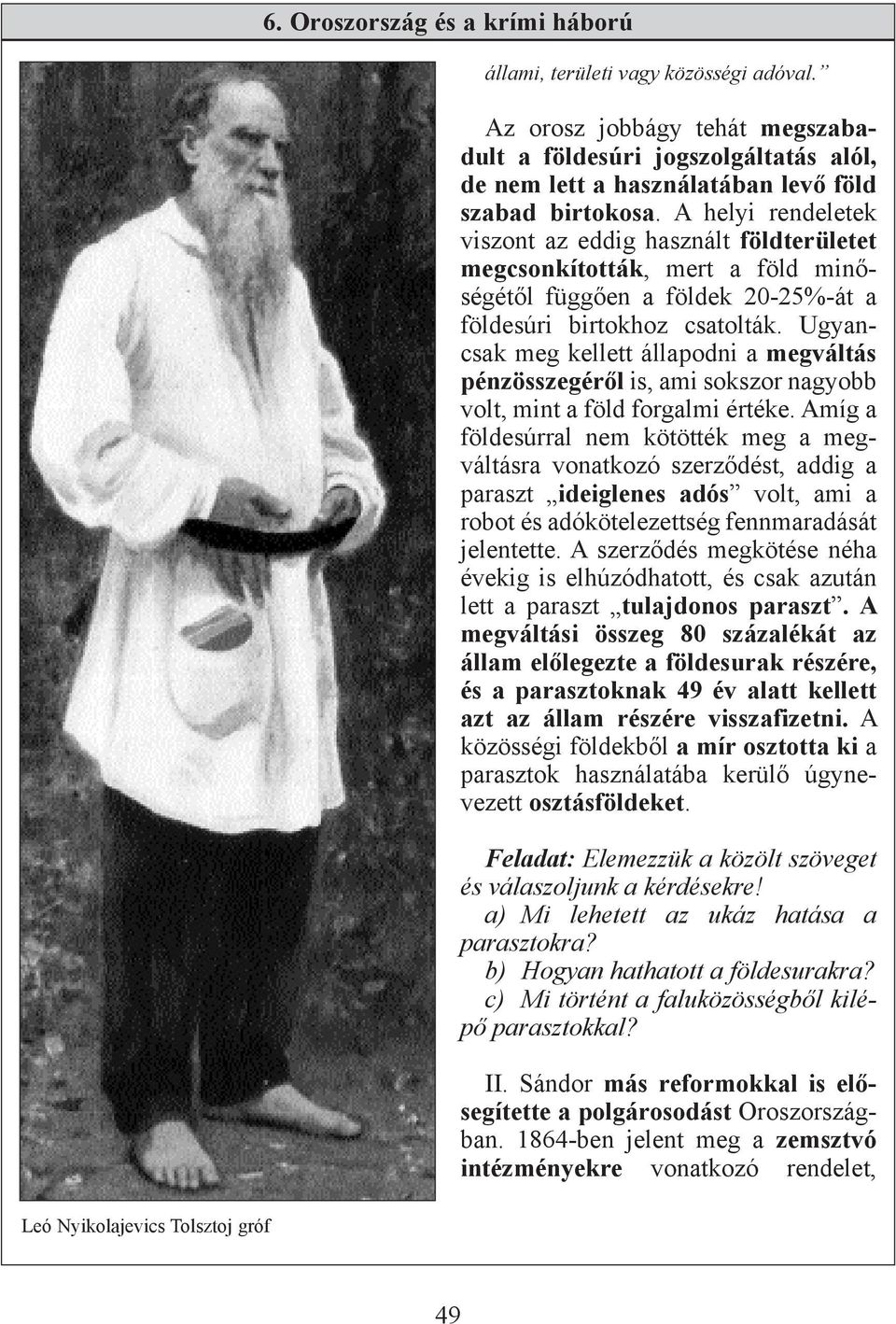 Ugyancsak meg kellett állapodni a megváltás pénzösszegéről is, ami sokszor nagyobb volt, mint a föld forgalmi értéke.