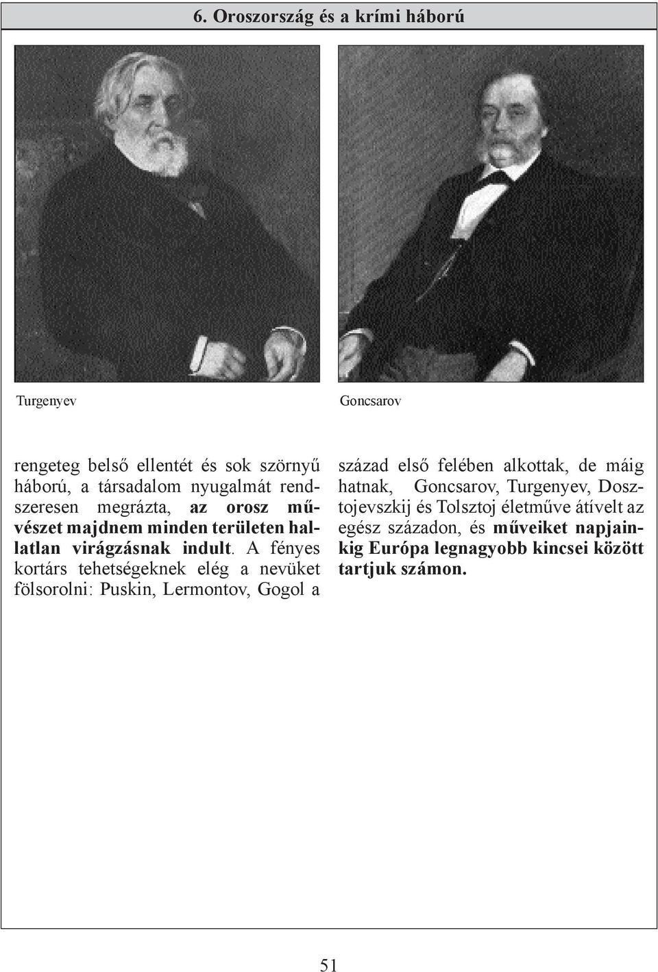 A fényes kortárs tehetségeknek elég a nevüket fölsorolni: Puskin, Lermontov, Gogol a század első felében alkottak, de máig