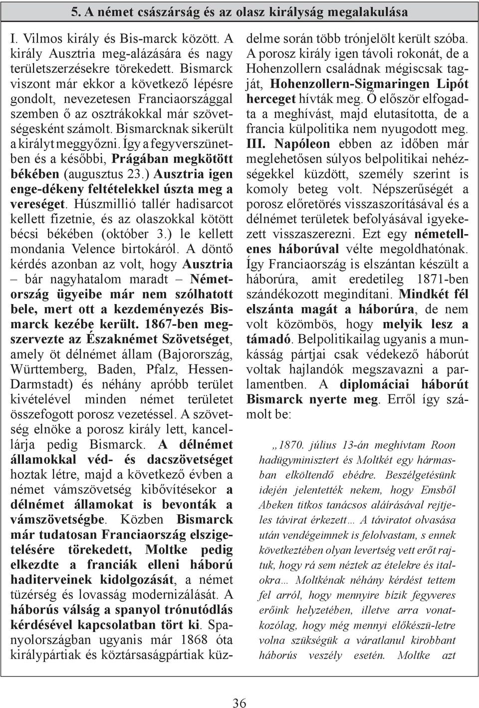 Így a fegyverszünetben és a későbbi, Prágában megkötött békében (augusztus 23.) Ausztria igen enge-dékeny feltételekkel úszta meg a vereséget.