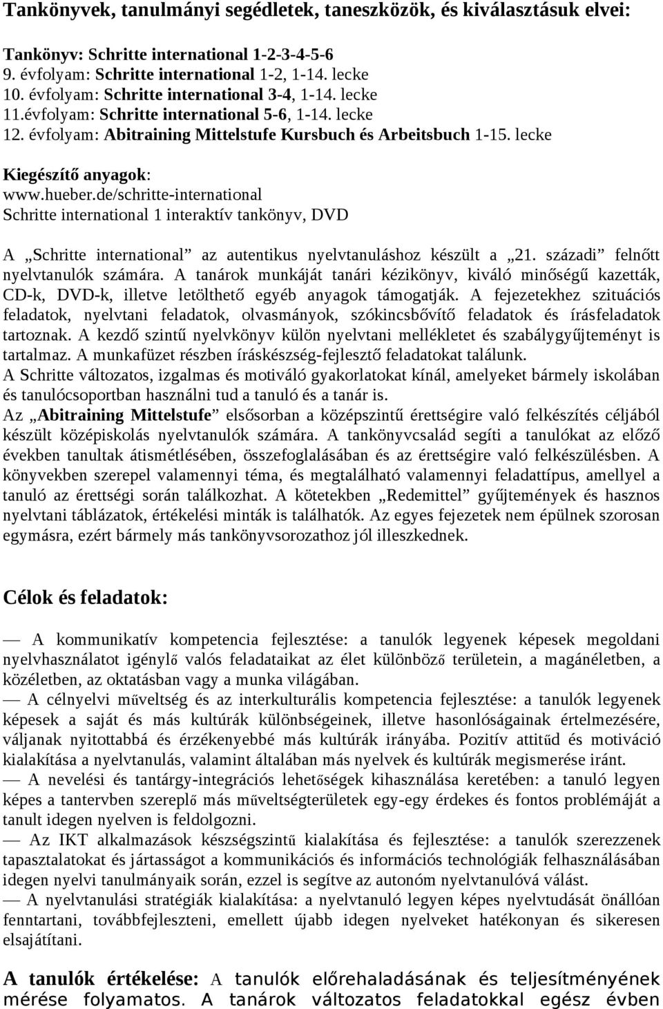 lecke Kiegészítő anyagok: www.hueber.de/schritte-international Schritte international 1 interaktív tankönyv, DVD A Schritte international az autentikus nyelvtanuláshoz készült a 21.