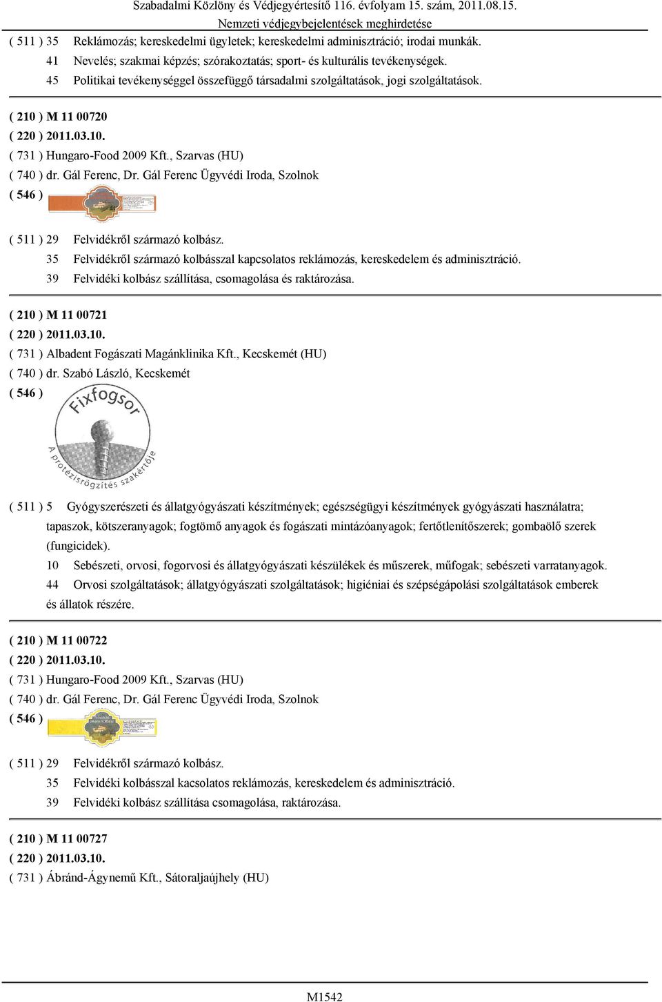 03.10. ( 731 ) Hungaro-Food 2009 Kft., Szarvas (HU) ( 740 ) dr. Gál Ferenc, Dr. Gál Ferenc Ügyvédi Iroda, Szolnok ( 511 ) 29 Felvidékről származó kolbász.