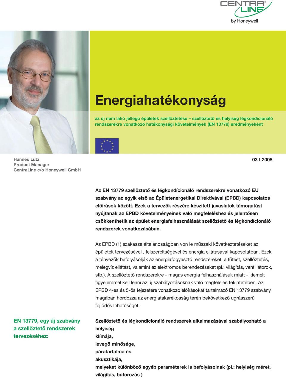 Ezek a tervezők részére készített javaslatok támogatást nyújtanak az EPBD követelményeinek való megfeleléshez és jelentősen csökkenthetik az épület energiafelhasználását szellőztető és