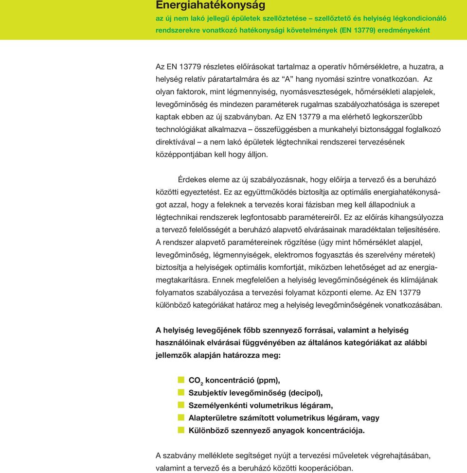Az EN 13779 a ma elérhető legkorszerűbb technológiákat alkalmazva összefüggésben a munkahelyi biztonsággal foglalkozó direktívával a nem lakó épületek légtechnikai rendszerei tervezésének
