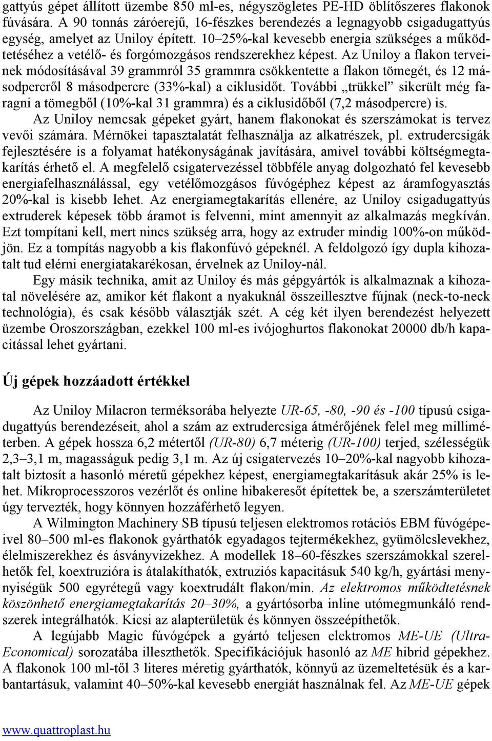 Az Uniloy a flakon terveinek módosításával 39 grammról 35 grammra csökkentette a flakon tömegét, és 12 másodpercről 8 másodpercre (33%-kal) a ciklusidőt.
