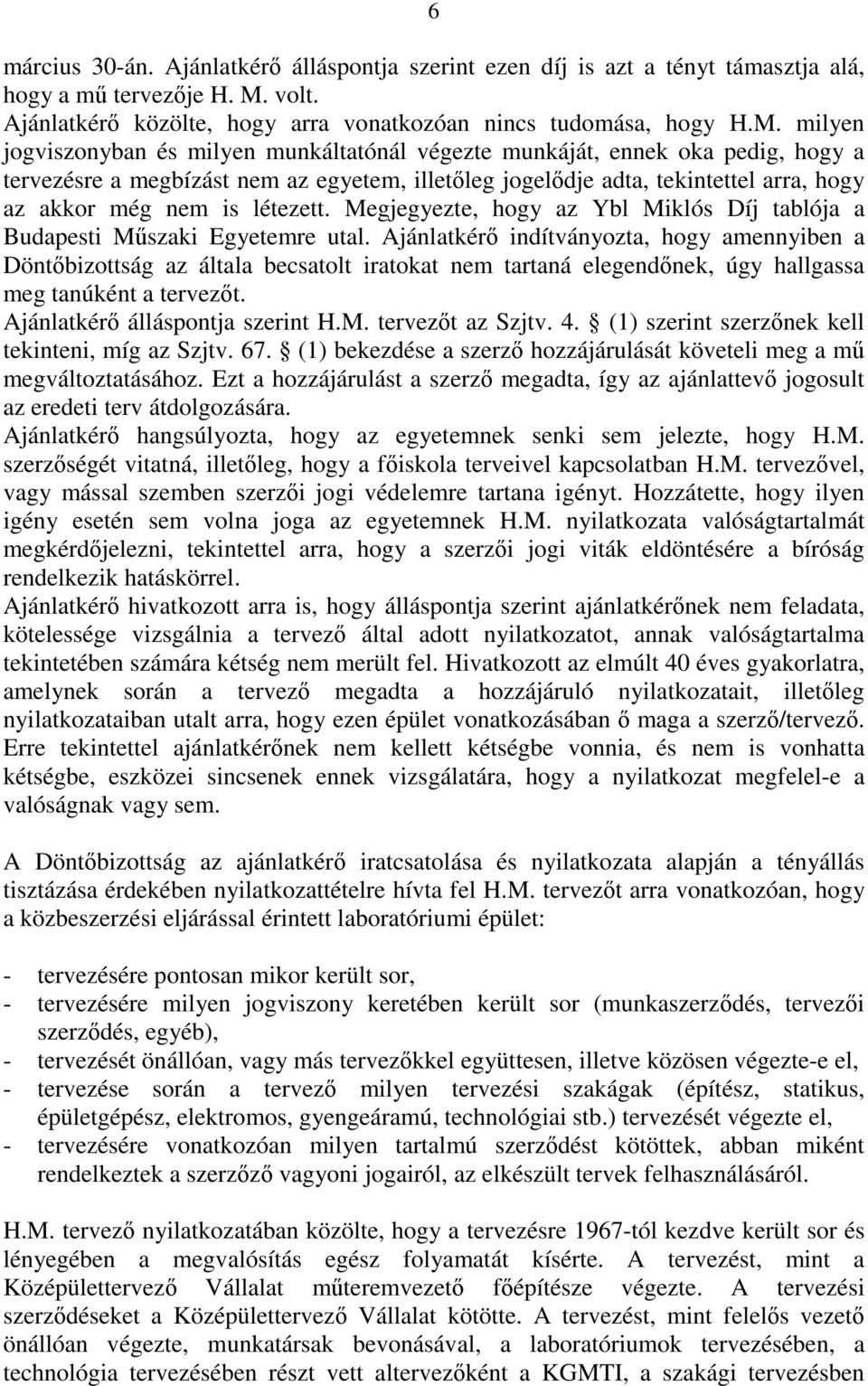 milyen jogviszonyban és milyen munkáltatónál végezte munkáját, ennek oka pedig, hogy a tervezésre a megbízást nem az egyetem, illetőleg jogelődje adta, tekintettel arra, hogy az akkor még nem is