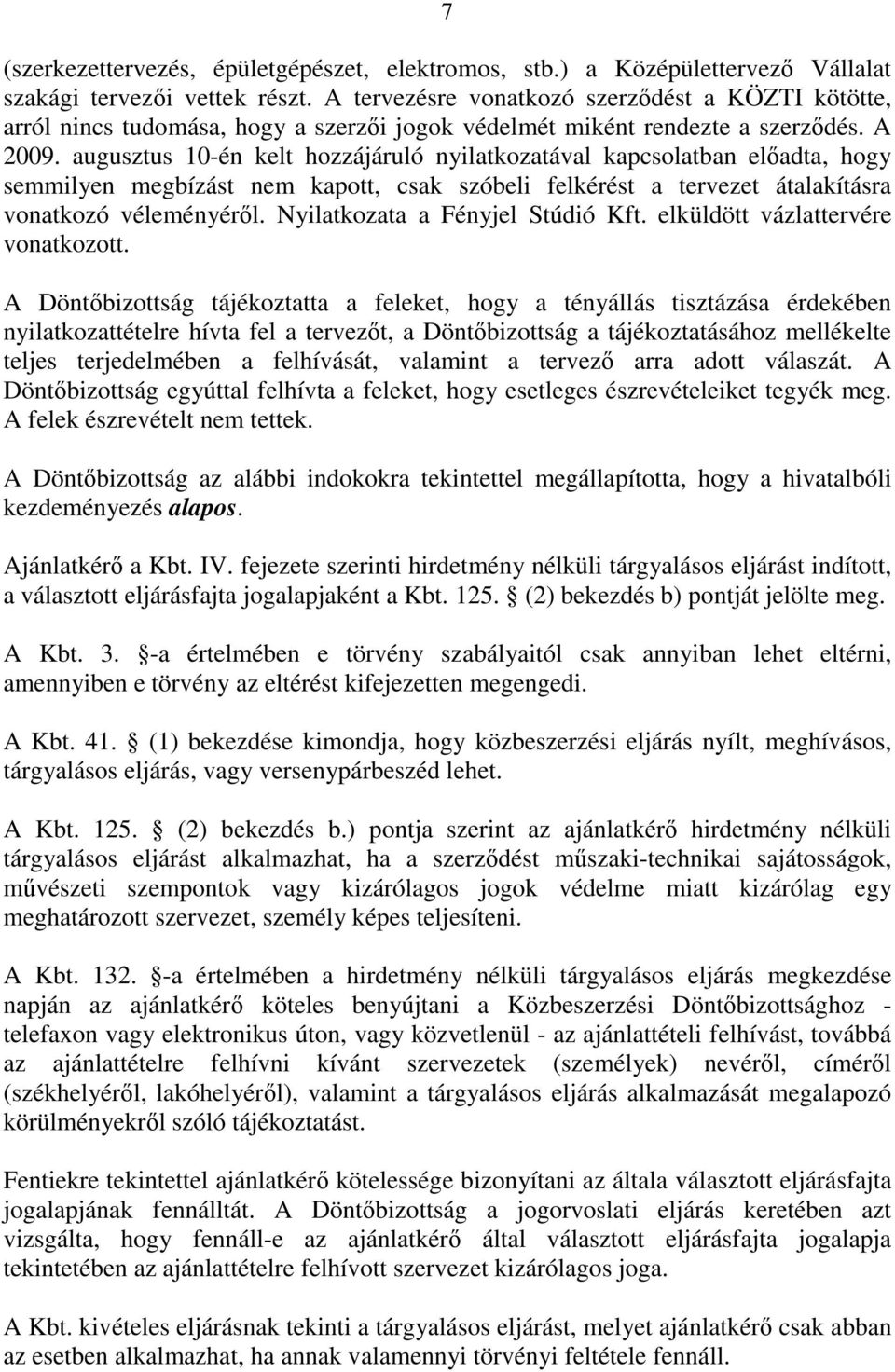 augusztus 10-én kelt hozzájáruló nyilatkozatával kapcsolatban előadta, hogy semmilyen megbízást nem kapott, csak szóbeli felkérést a tervezet átalakításra vonatkozó véleményéről.