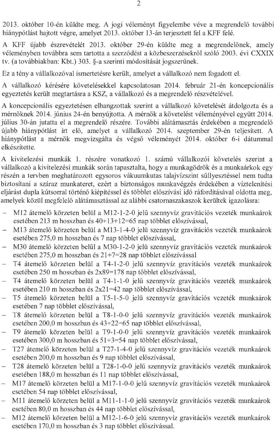 -a szerinti módosításátjogszerűnek. Ez a tény a vállalkozóval ismertetésre került, amelyet a vállalkozó nem fogadott el. A vállalkozó kérésére követelésekkel kapcsolatosan 2014.