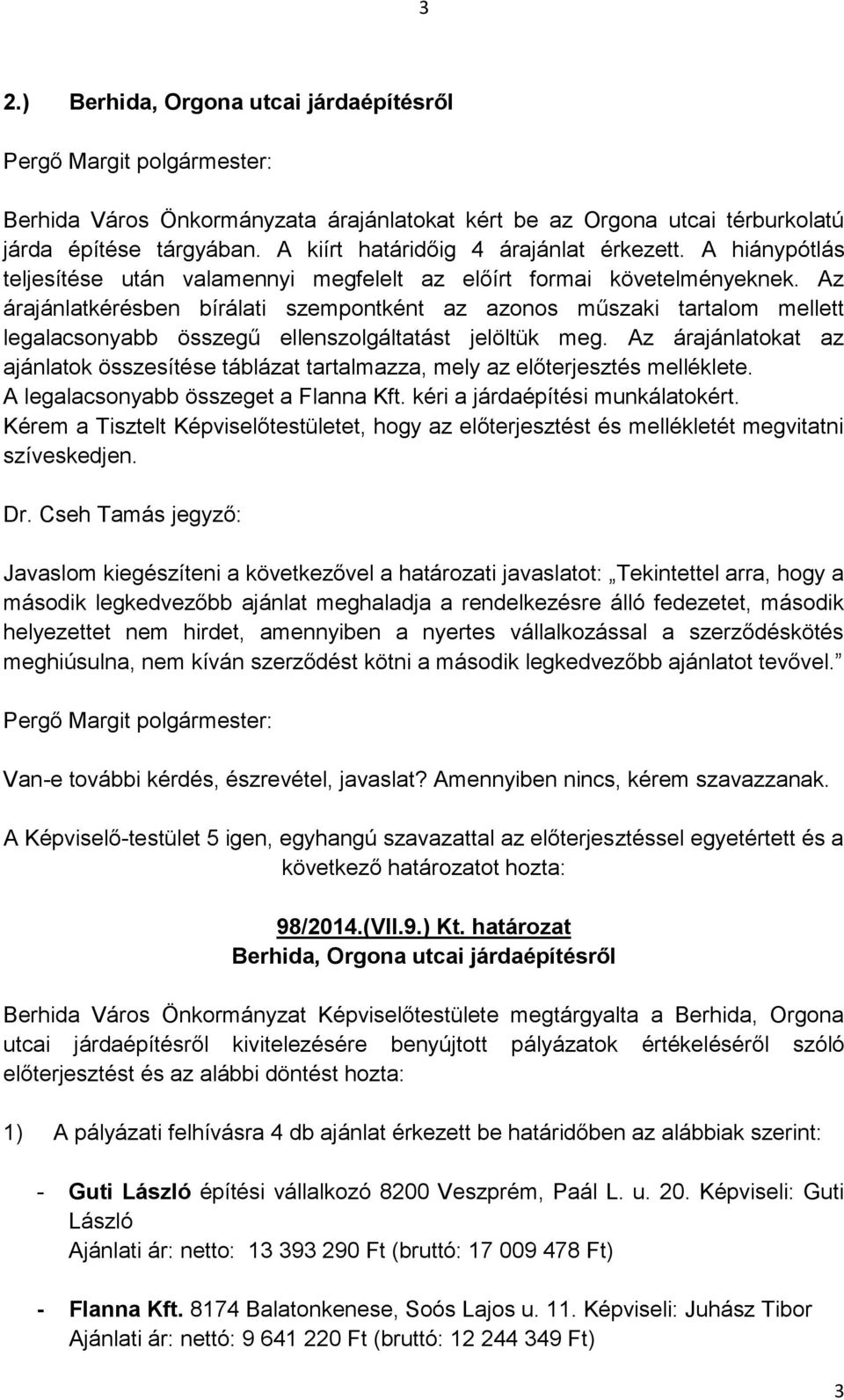 Az árajánlatkérésben bírálati szempontként az azonos műszaki tartalom mellett legalacsonyabb összegű ellenszolgáltatást jelöltük meg.