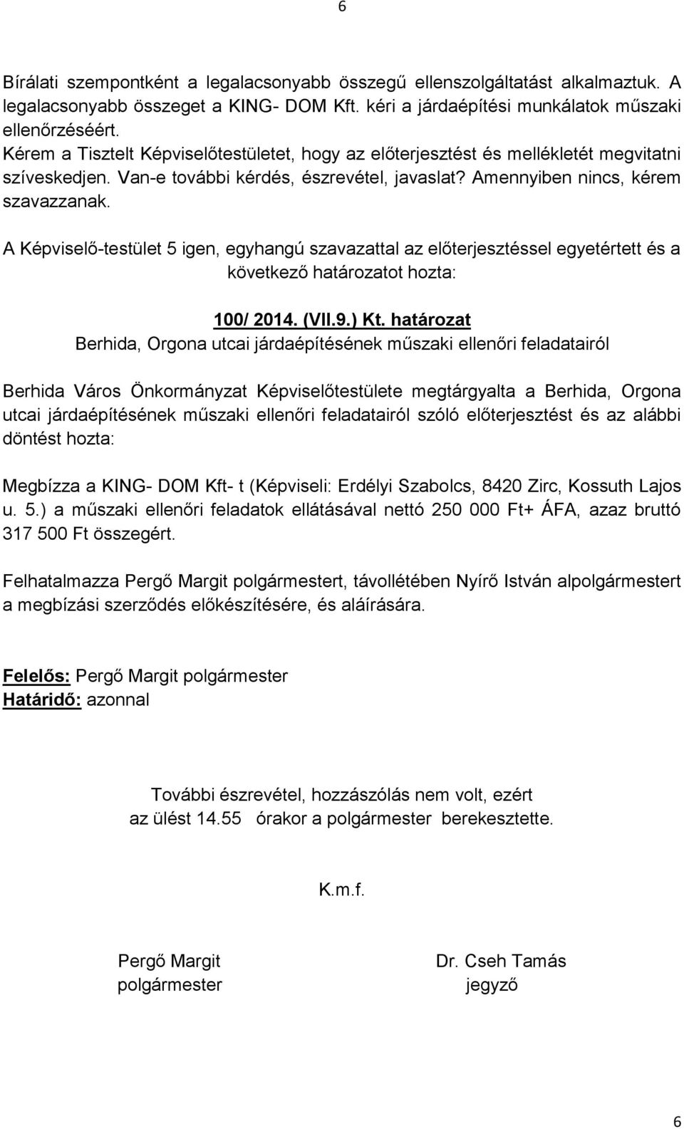 ) Kt. határozat Berhida, Orgona utcai járdaépítésének műszaki ellenőri feladatairól Berhida Város Önkormányzat Képviselőtestülete megtárgyalta a Berhida, Orgona utcai járdaépítésének műszaki ellenőri