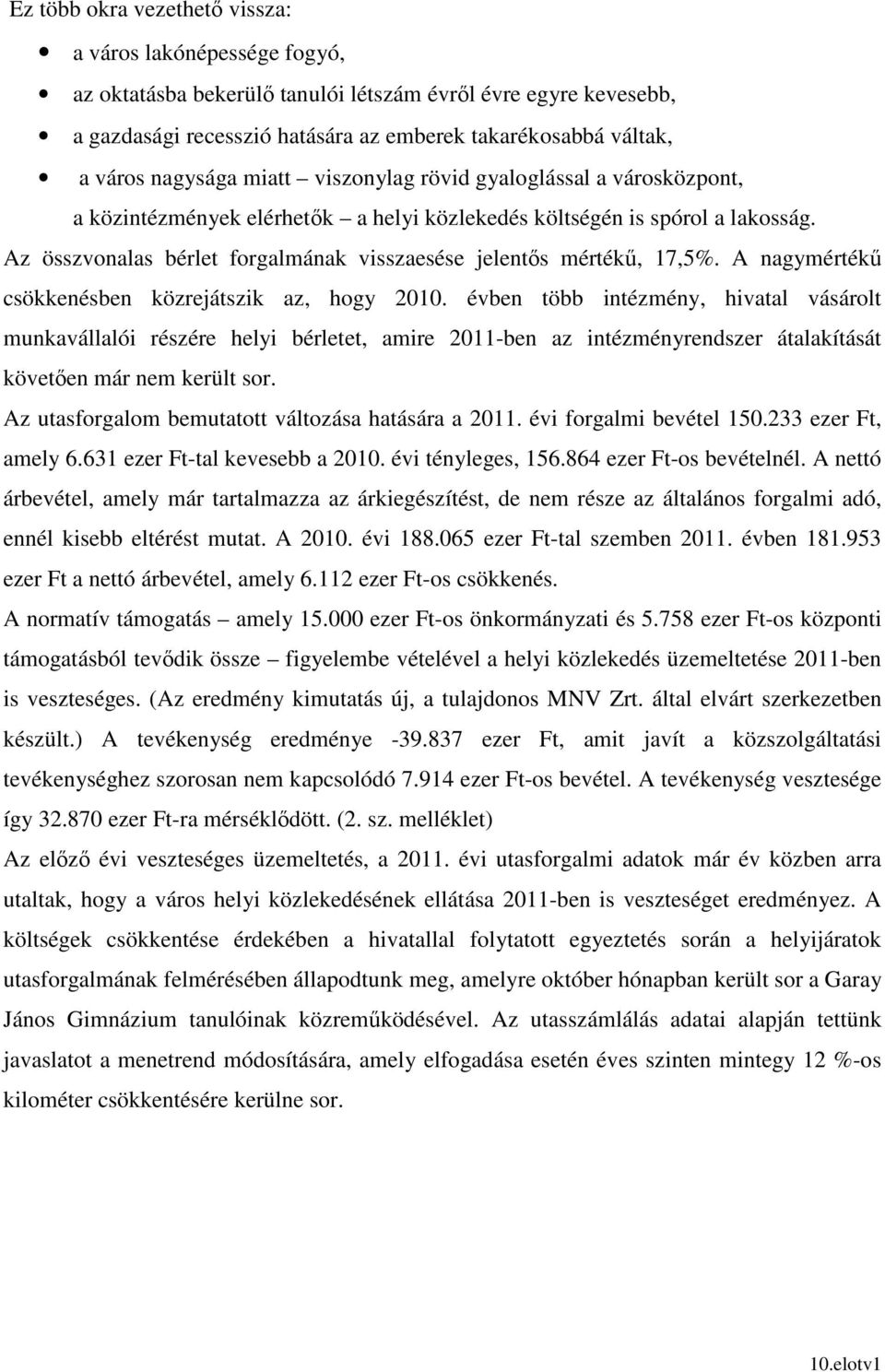 Az összvonalas bérlet forgalmának visszaesése jelentıs mértékő, 17,5%. A nagymértékő csökkenésben közrejátszik az, hogy 2010.