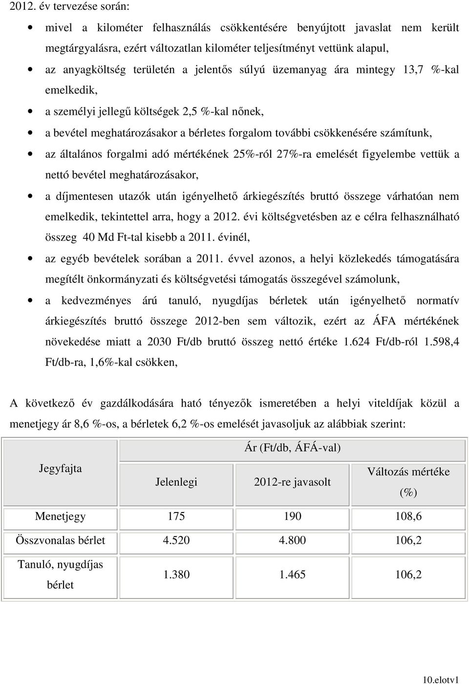 általános forgalmi adó mértékének 25%-ról 27%-ra emelését figyelembe vettük a nettó bevétel meghatározásakor, a díjmentesen utazók után igényelhetı árkiegészítés bruttó összege várhatóan nem